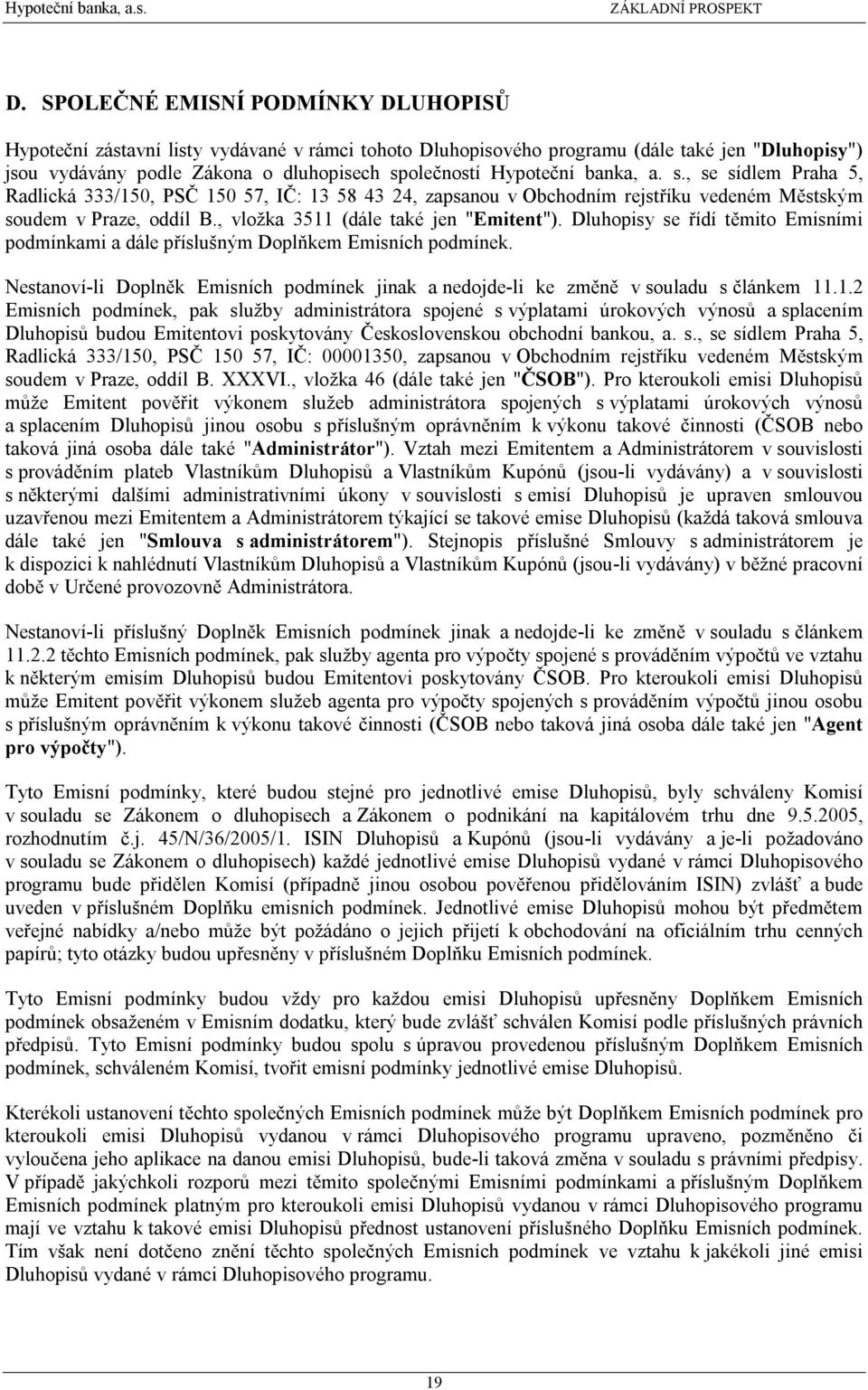 , vložka 3511 (dále také jen "Emitent"). Dluhopisy se řídí těmito Emisními podmínkami a dále příslušným Doplňkem Emisních podmínek.