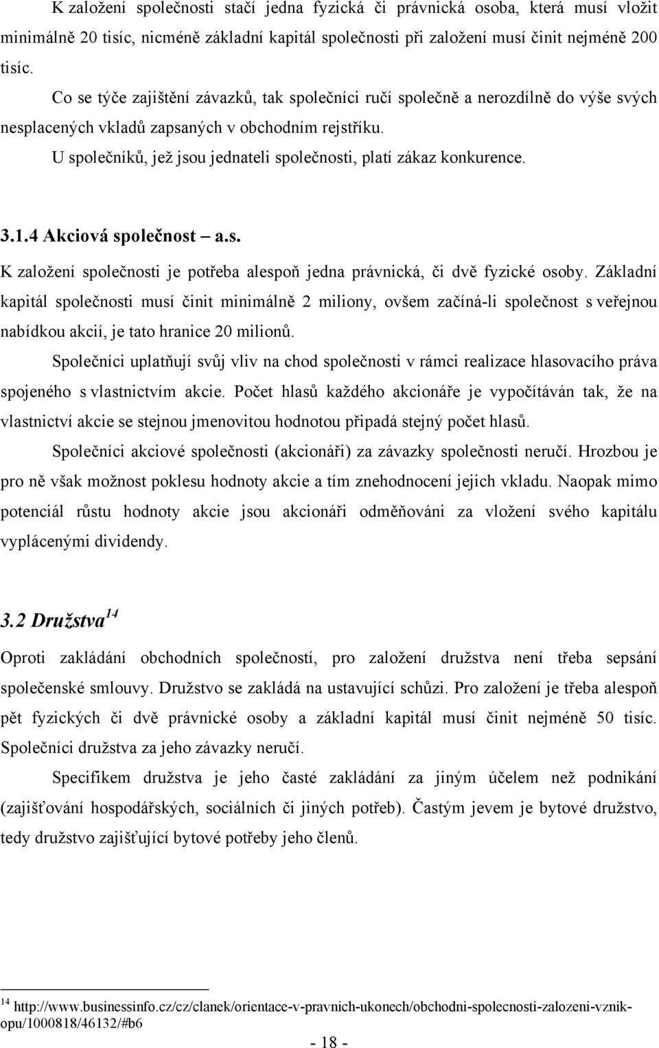 U společníků, jež jsou jednateli společnosti, platí zákaz konkurence. 3.1.4 Akciová společnost a.s. K založení společnosti je potřeba alespoň jedna právnická, či dvě fyzické osoby.