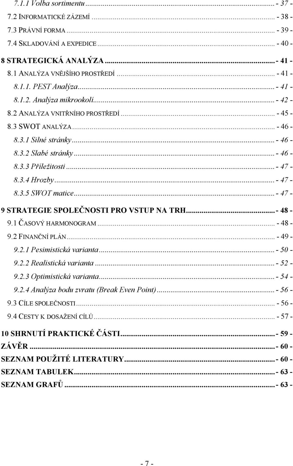 ..- 47-8.3.5 SWOT matice...- 47-9 STRATEGIE SPOLEČNOSTI PRO VSTUP NA TRH...- 48-9.1 ČASOVÝ HARMONOGRAM... - 48-9.2 FINANČNÍ PLÁN... - 49-9.2.1 Pesimistická varianta...- 50-9.2.2 Realistická varianta.