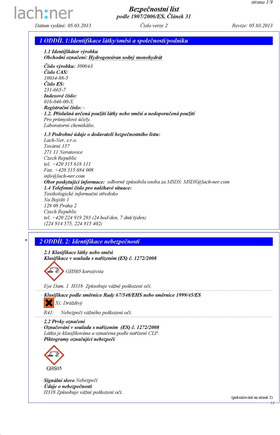 Laboratorní chemikálie. 1.3 Podrobné údaje o dodavateli bezpečnostního listu: Lach-Ner, s.r.o. Tovární 157 271 11 Neratovice Czech Republic tel. +420 315 618 111 Fax. +420 315 684 008 info@lach-ner.