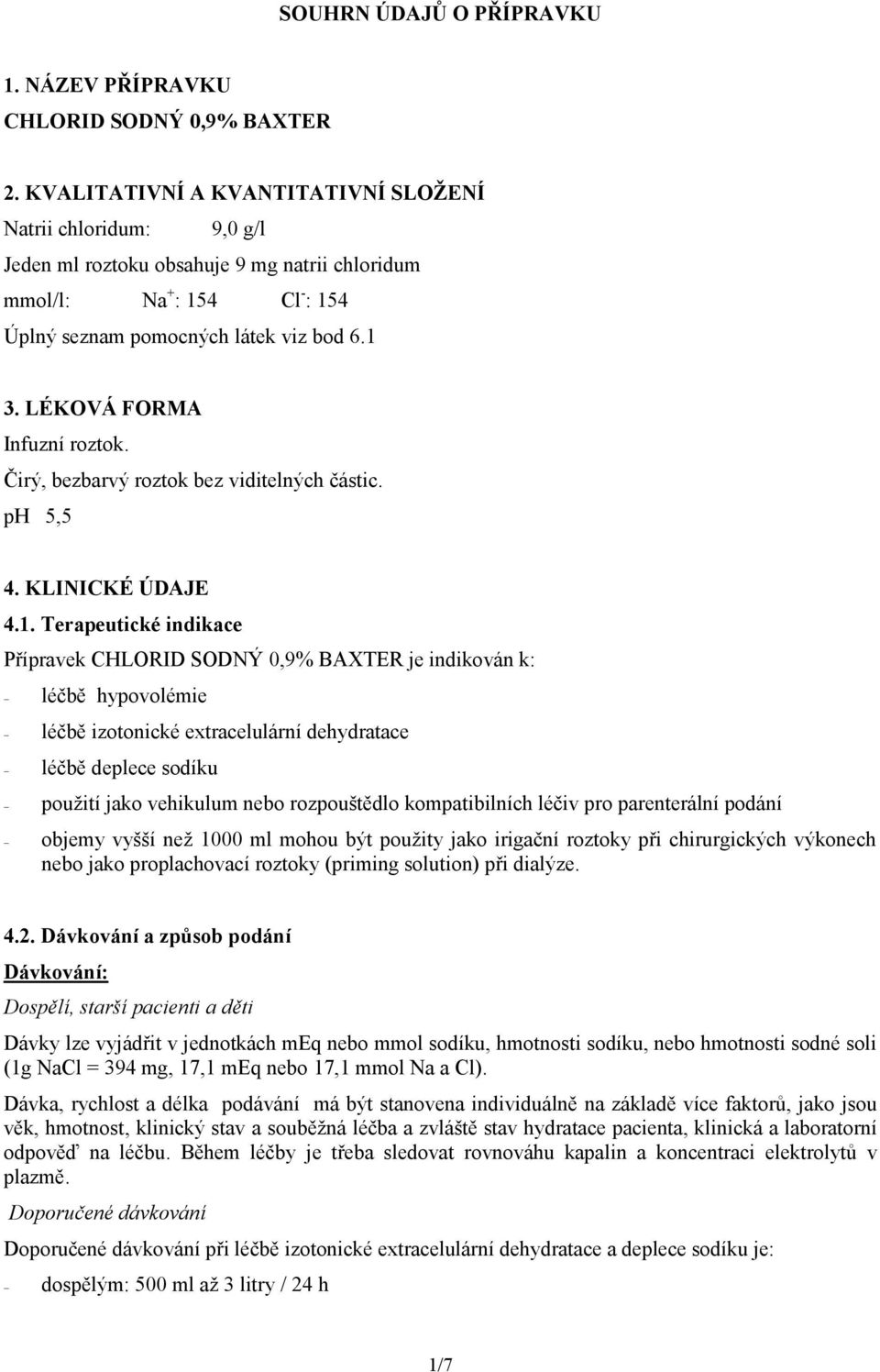 LÉKOVÁ FORMA Infuzní roztok. Čirý, bezbarvý roztok bez viditelných částic. ph 5,5 4. KLINICKÉ ÚDAJE 4.1.