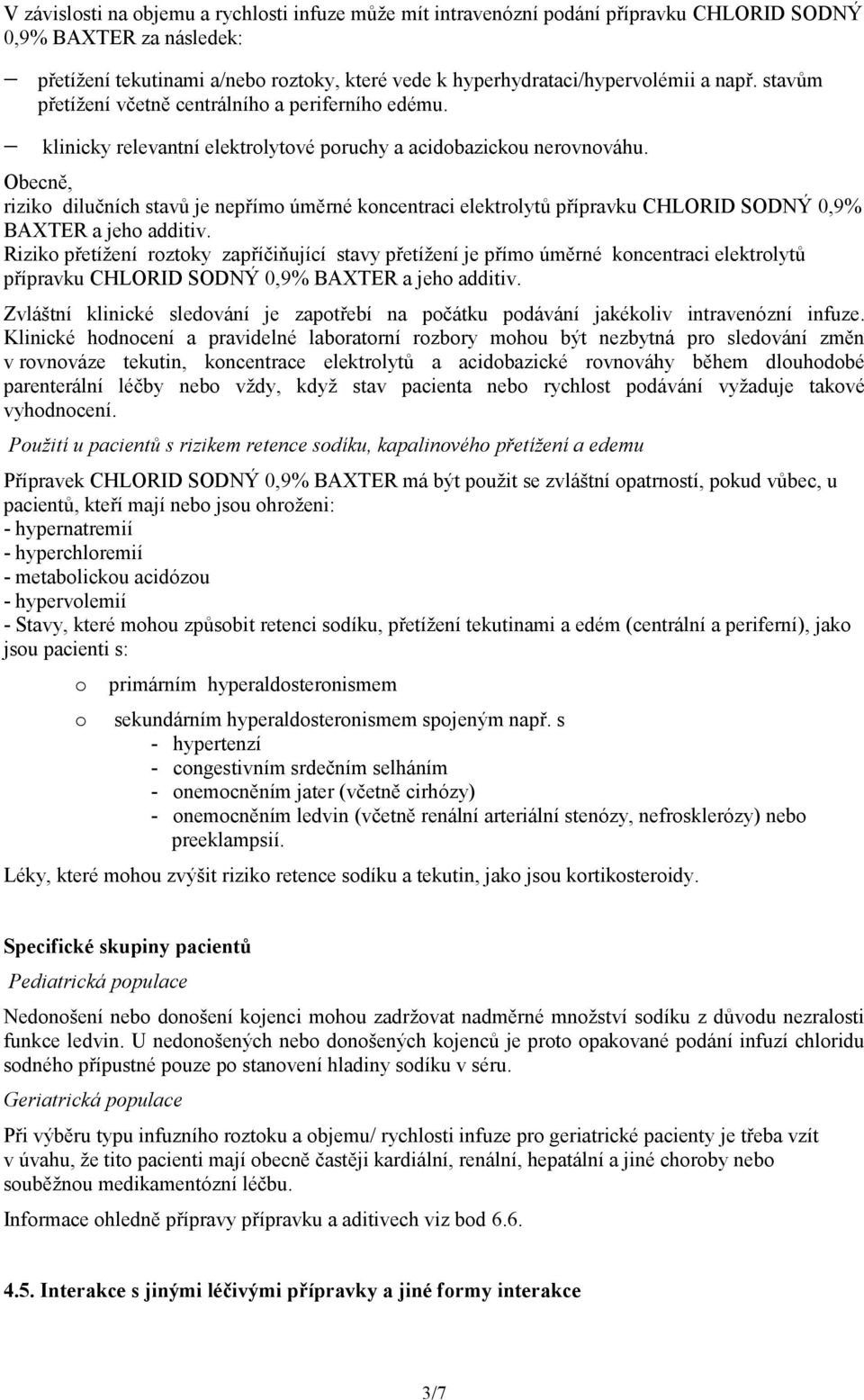 Obecně, riziko dilučních stavů je nepřímo úměrné koncentraci elektrolytů přípravku CHLORID SODNÝ 0,9% BAXTER a jeho additiv.