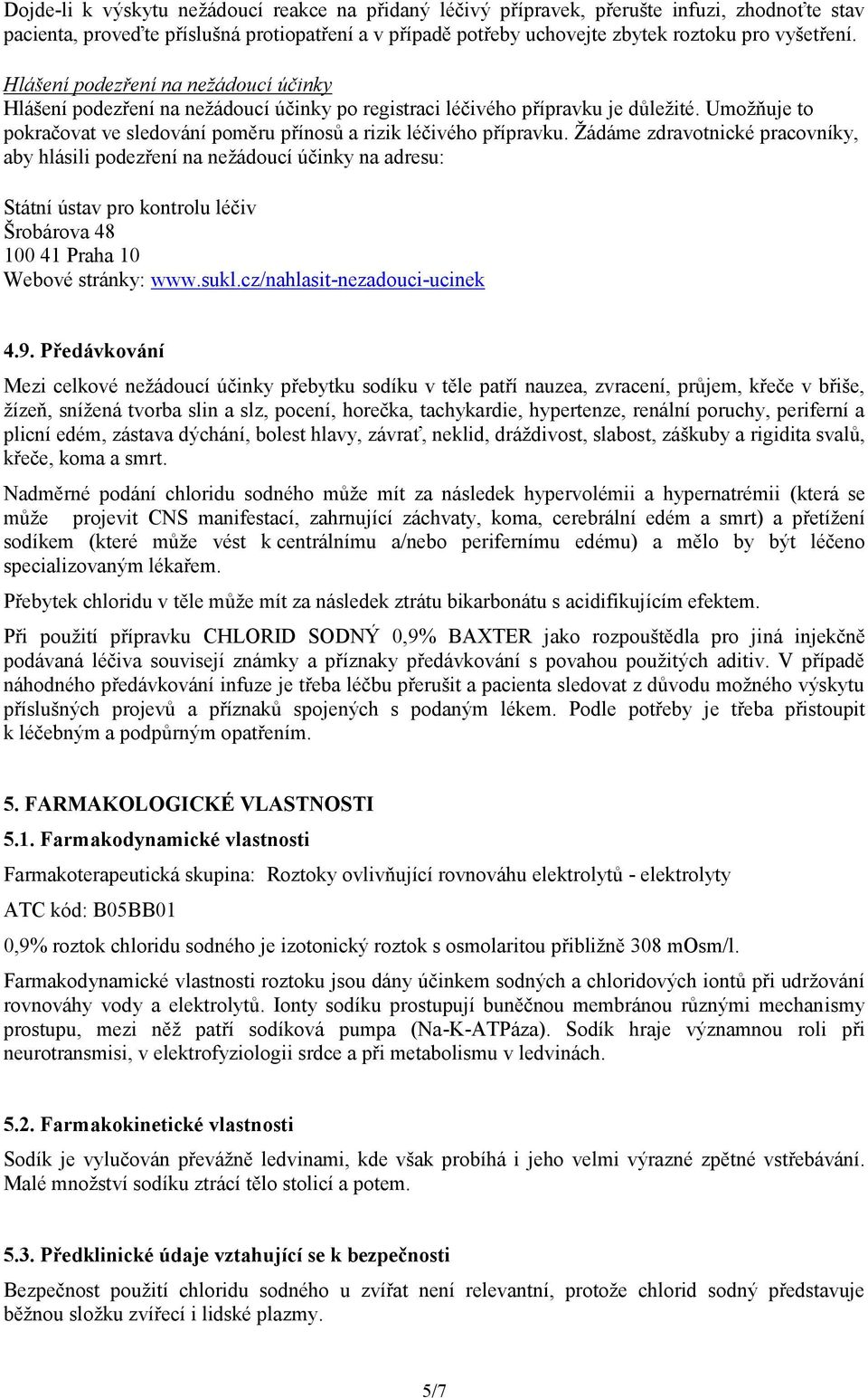 Žádáme zdravotnické pracovníky, aby hlásili podezření na nežádoucí účinky na adresu: Státní ústav pro kontrolu léčiv Šrobárova 48 100 41 Praha 10 Webové stránky: www.sukl.