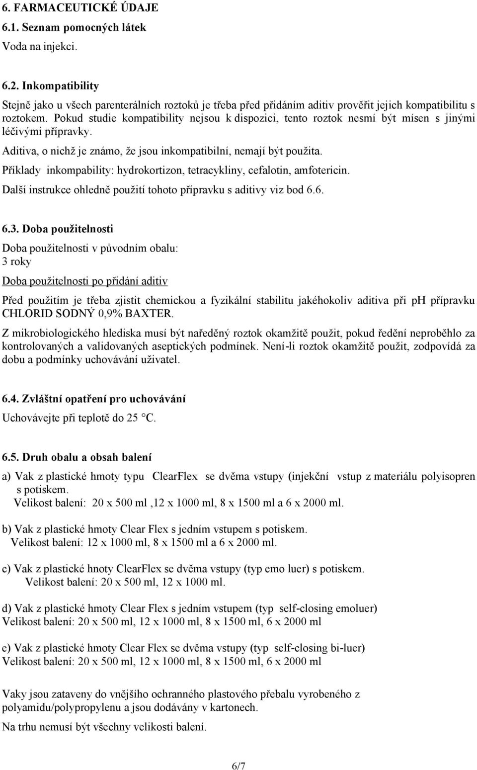 Pokud studie kompatibility nejsou k dispozici, tento roztok nesmí být mísen s jinými léčivými přípravky. Aditiva, o nichž je známo, že jsou inkompatibilní, nemají být použita.