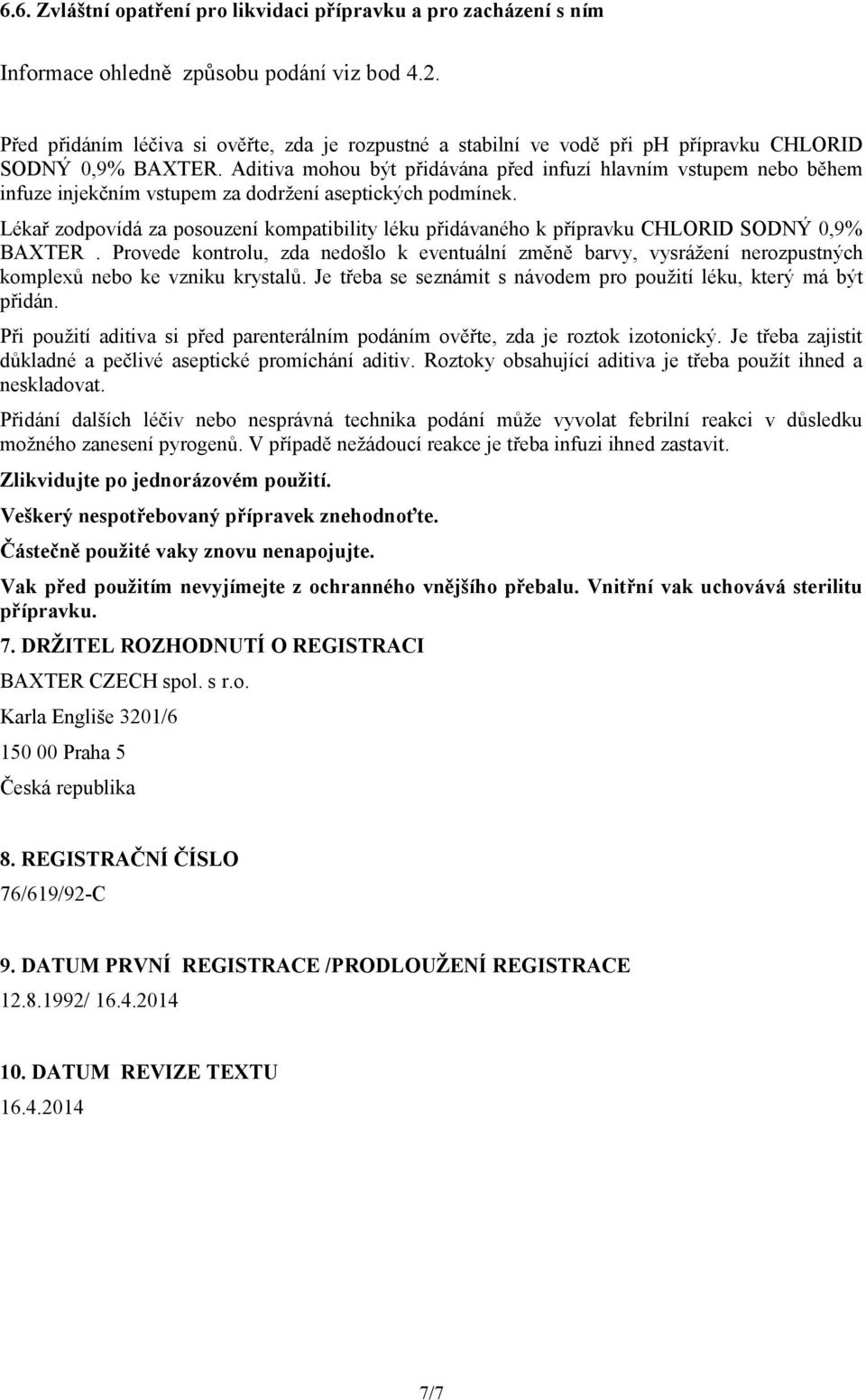 Aditiva mohou být přidávána před infuzí hlavním vstupem nebo během infuze injekčním vstupem za dodržení aseptických podmínek.