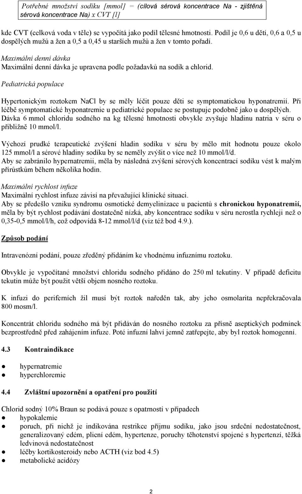 Pediatrická populace Hypertonickým roztokem NaCl by se měly léčit pouze děti se symptomatickou hyponatremií.