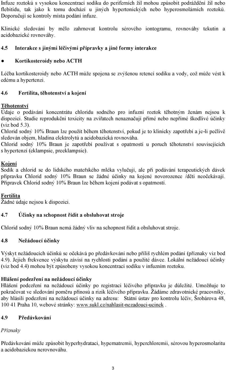 5 Interakce s jinými léčivými přípravky a jiné formy interakce Kortikosteroidy nebo ACTH Léčba kortikosteroidy nebo ACTH může spojena se zvýšenou retencí sodíku a vody, což může vést k edému a