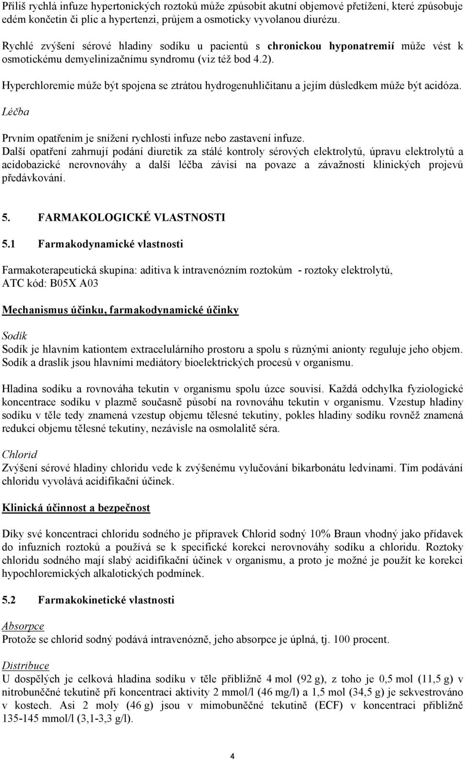 Hyperchloremie může být spojena se ztrátou hydrogenuhličitanu a jejím důsledkem může být acidóza. Léčba Prvním opatřením je snížení rychlosti infuze nebo zastavení infuze.