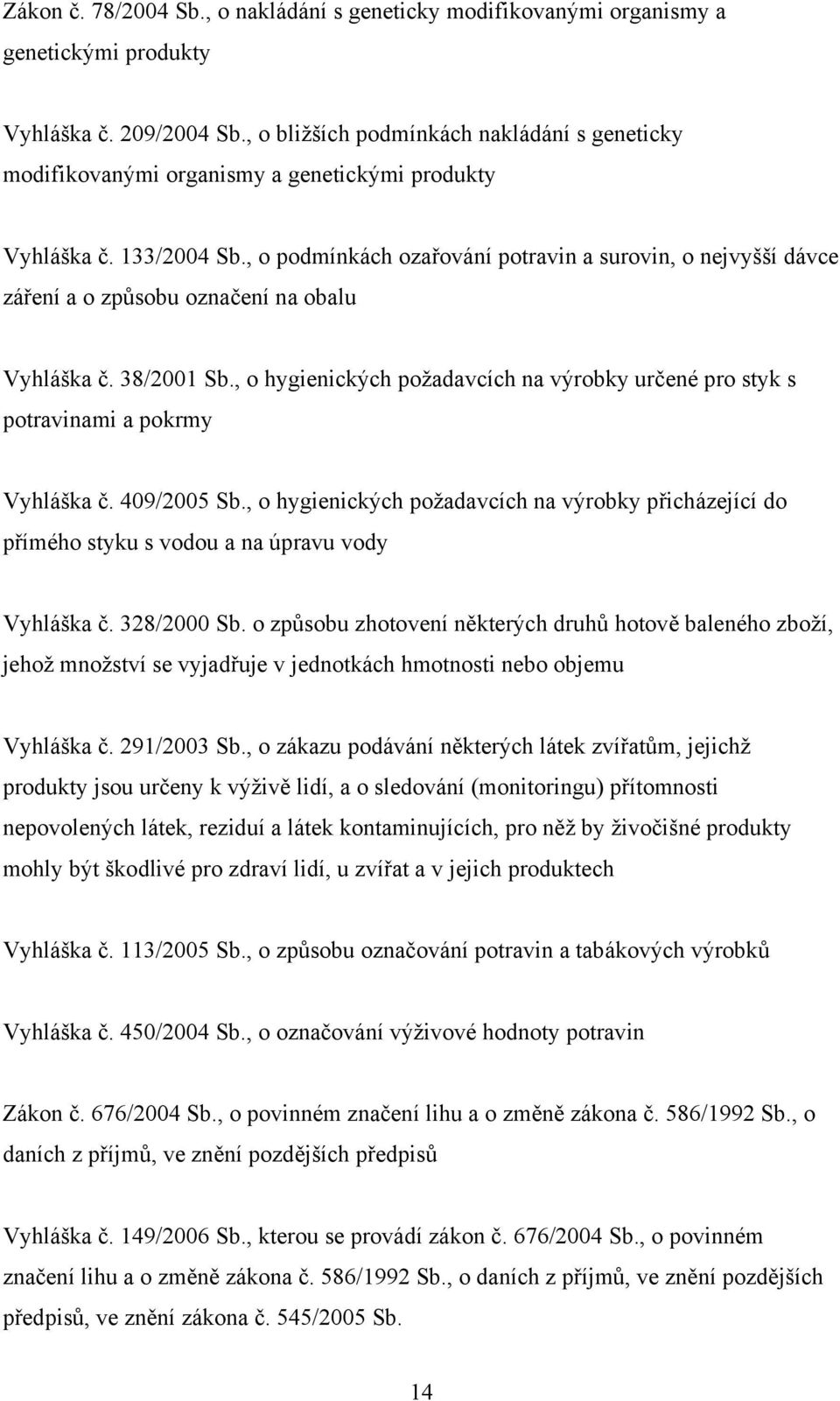 , o podmínkách ozařování potravin a surovin, o nejvyšší dávce záření a o způsobu označení na obalu Vyhláška č. 38/2001 Sb.