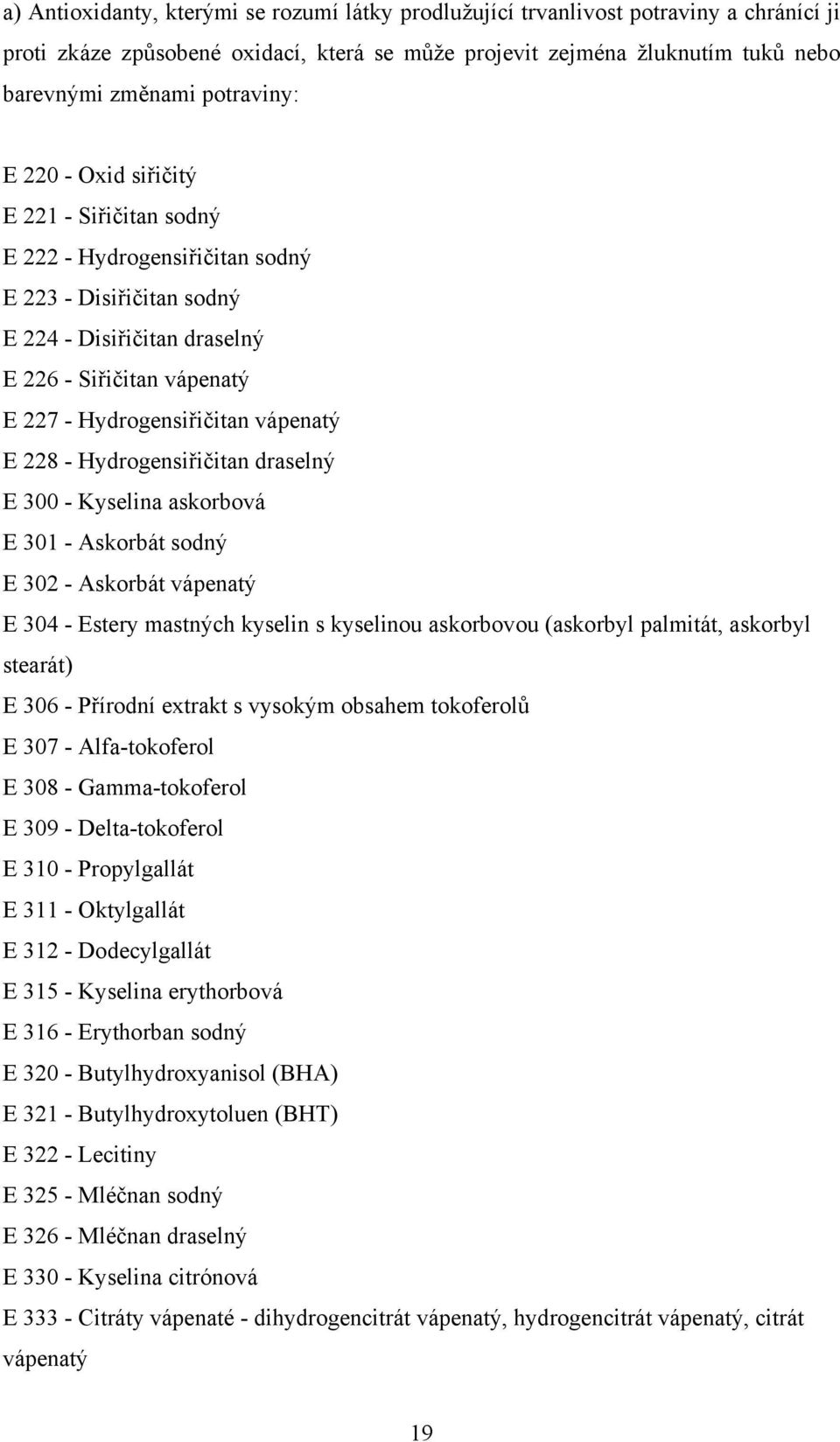 vápenatý E 228 - Hydrogensiřičitan draselný E 300 - Kyselina askorbová E 301 - Askorbát sodný E 302 - Askorbát vápenatý E 304 - Estery mastných kyselin s kyselinou askorbovou (askorbyl palmitát,