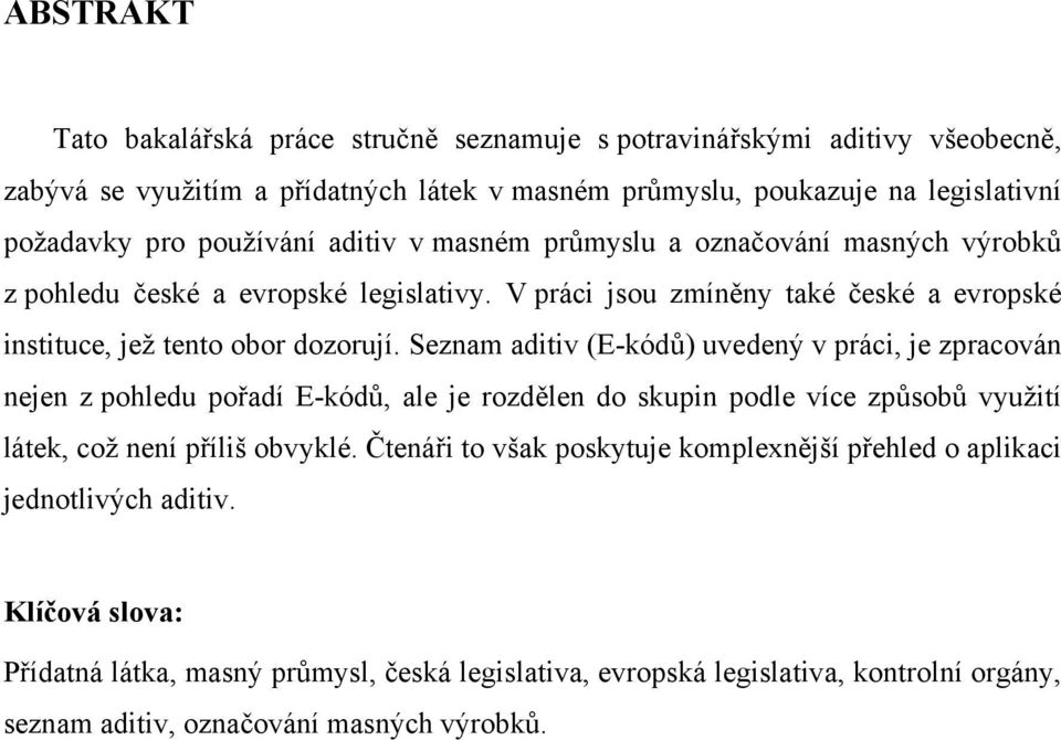 Seznam aditiv (E-kódů) uvedený v práci, je zpracován nejen z pohledu pořadí E-kódů, ale je rozdělen do skupin podle více způsobů využití látek, což není příliš obvyklé.