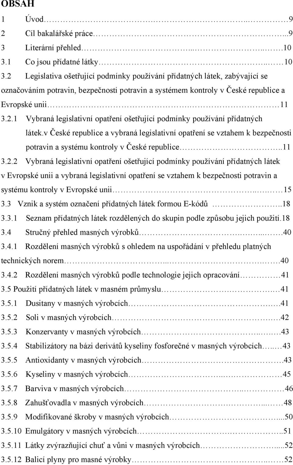 v České republice a vybraná legislativní opatření se vztahem k bezpečnosti potravin a systému kontroly v České republice..11 3.2.