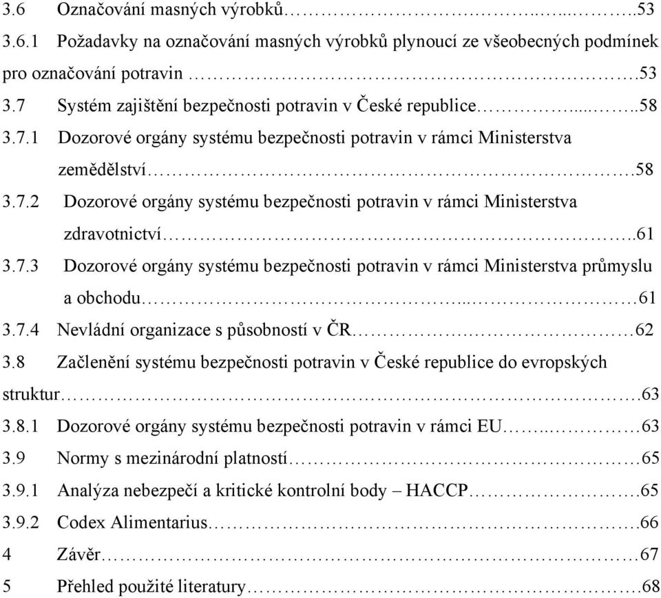 .. 61 3.7.4 Nevládní organizace s působností v ČR. 62 3.8 Začlenění systému bezpečnosti potravin v České republice do evropských struktur.63 3.8.1 Dozorové orgány systému bezpečnosti potravin v rámci EU.