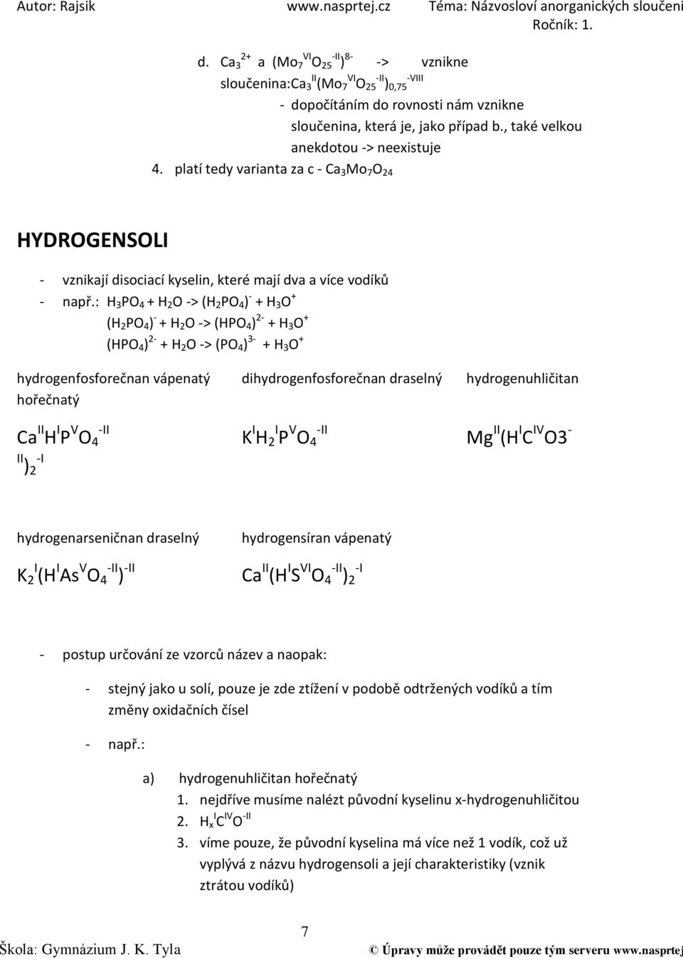 , také velkou anekdotou -> neexistuje HYDROGENSOLI - vznikají disociací kyselin, které mají dva a více vodíků - např.