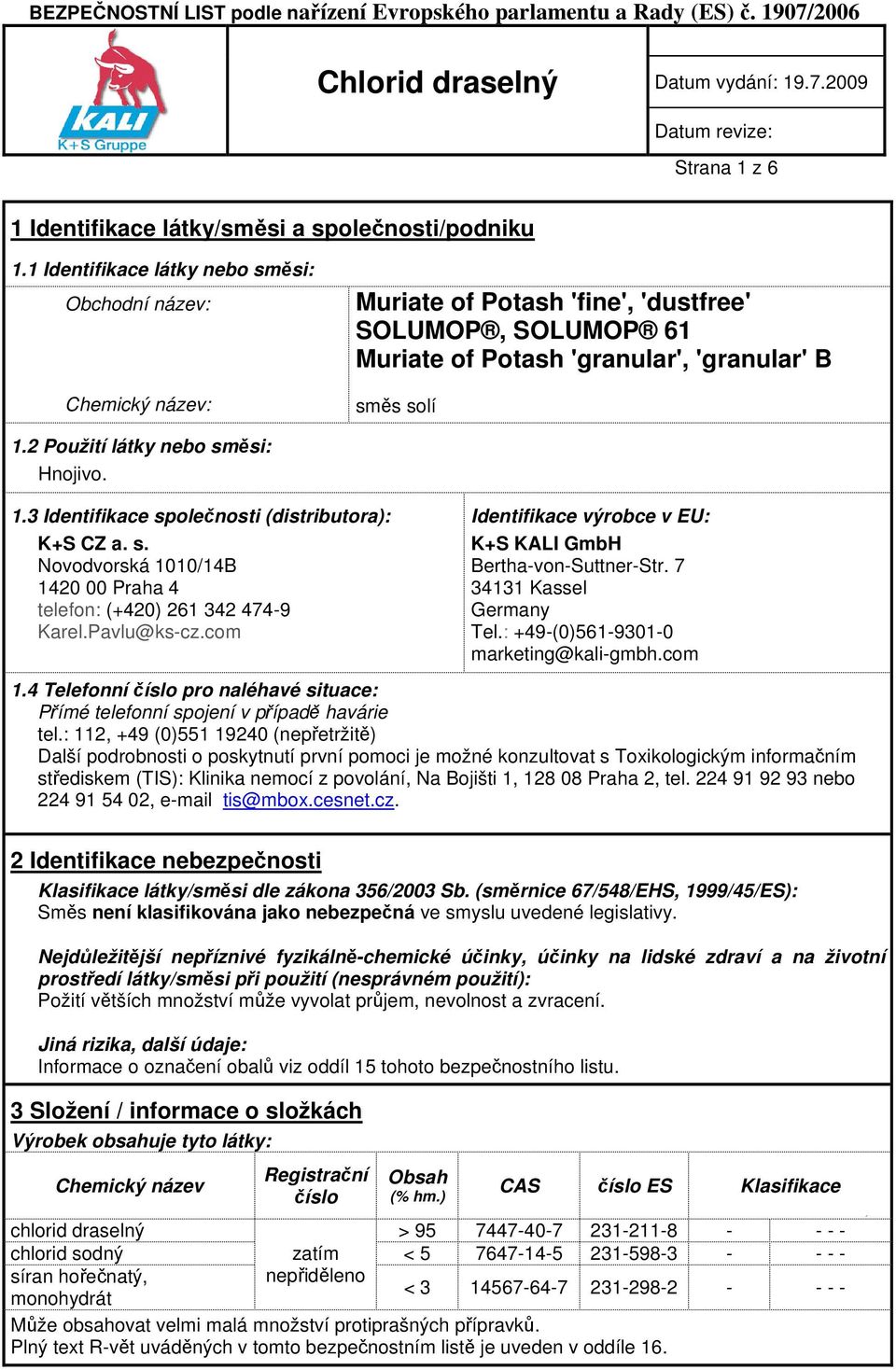 2 Použití látky nebo směsi: Hnojivo. 1.3 Identifikace společnosti (distributora): K+S CZ a. s. Novodvorská 1010/14B 1420 00 Praha 4 telefon: (+420) 261 342 474-9 Karel.Pavlu@ks-cz.
