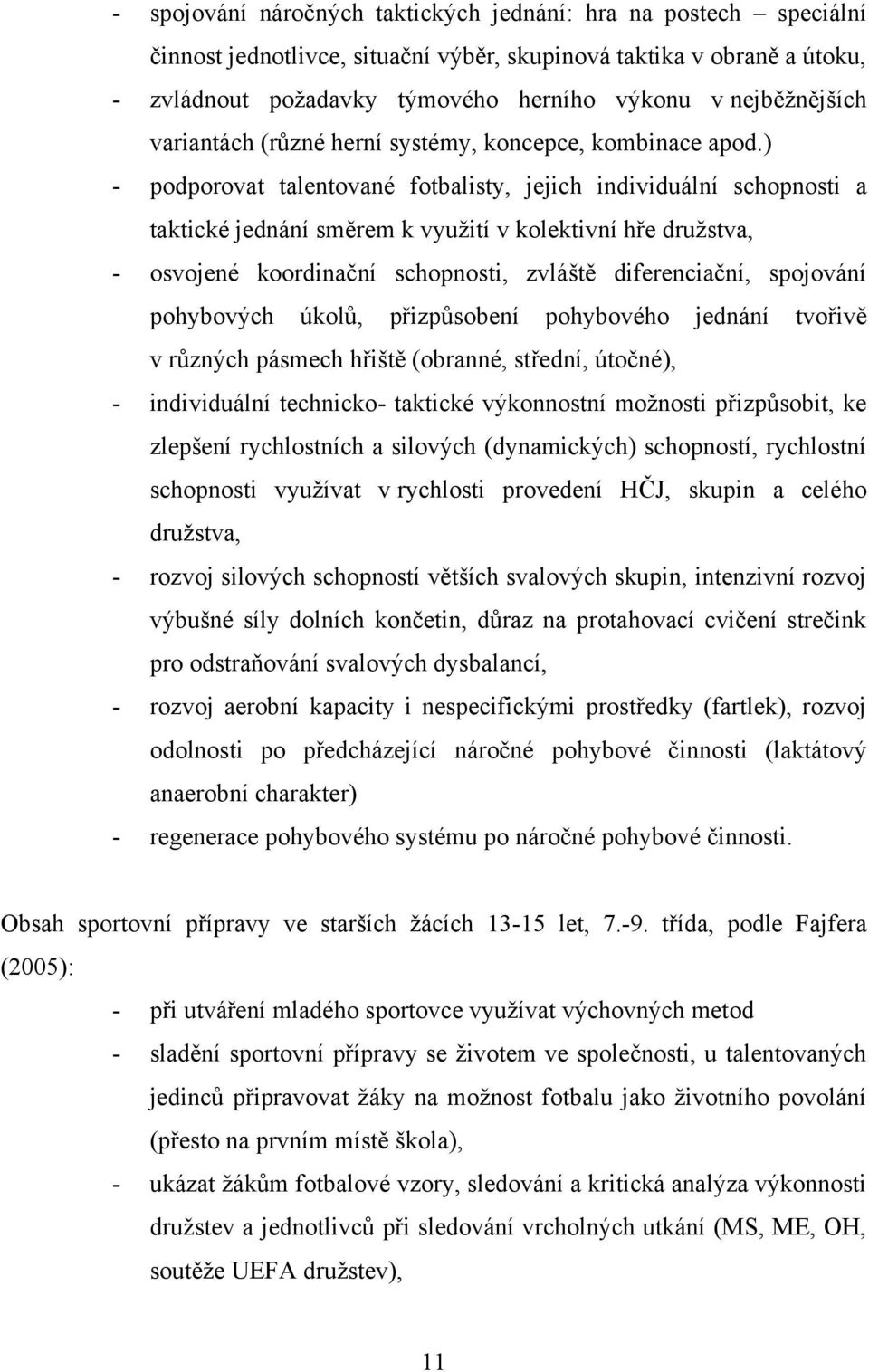 ) - podporovat talentované fotbalisty, jejich individuální schopnosti a taktické jednání směrem k využití v kolektivní hře družstva, - osvojené koordinační schopnosti, zvláště diferenciační,