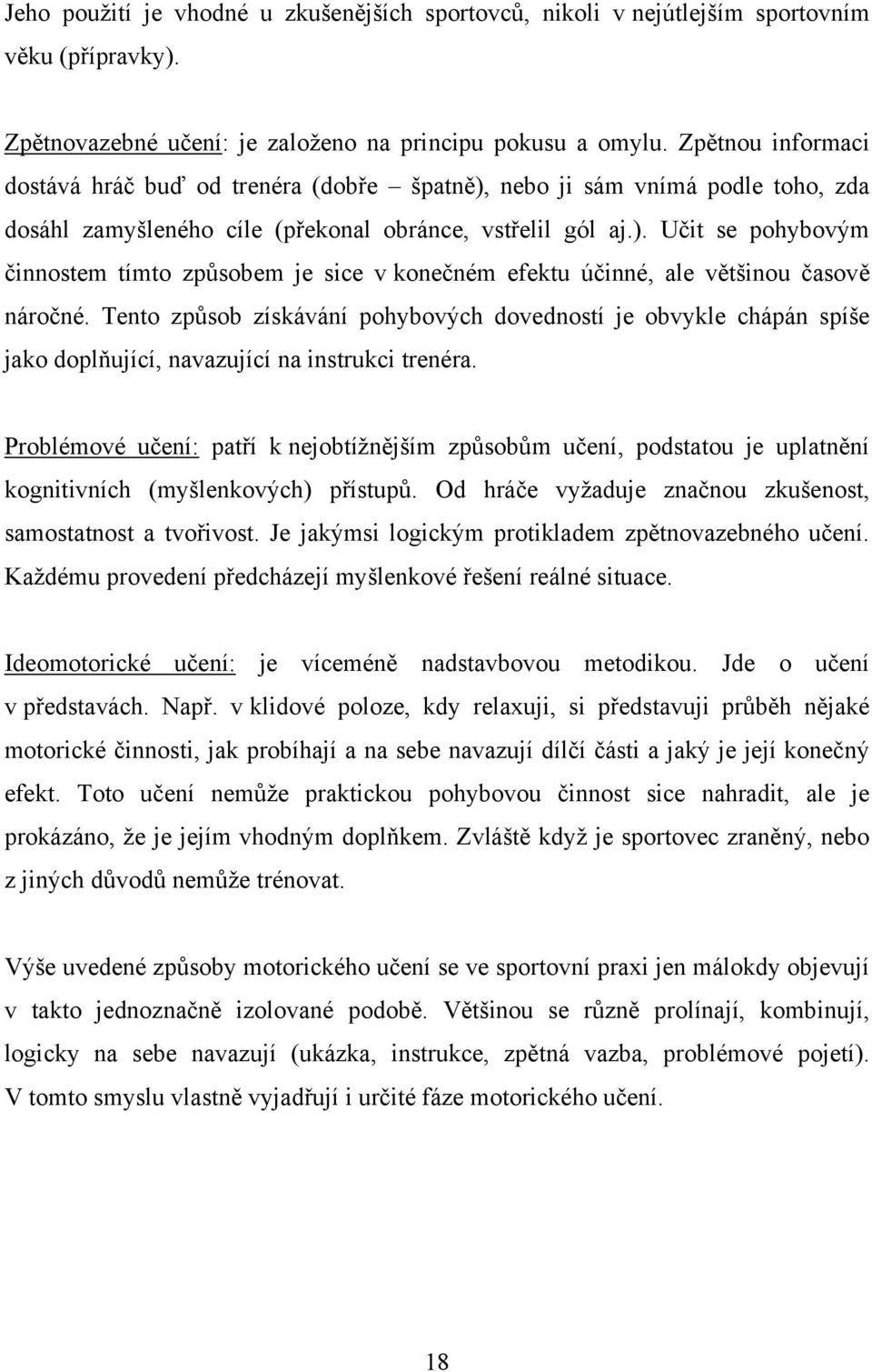 Tento způsob získávání pohybových dovedností je obvykle chápán spíše jako doplňující, navazující na instrukci trenéra.