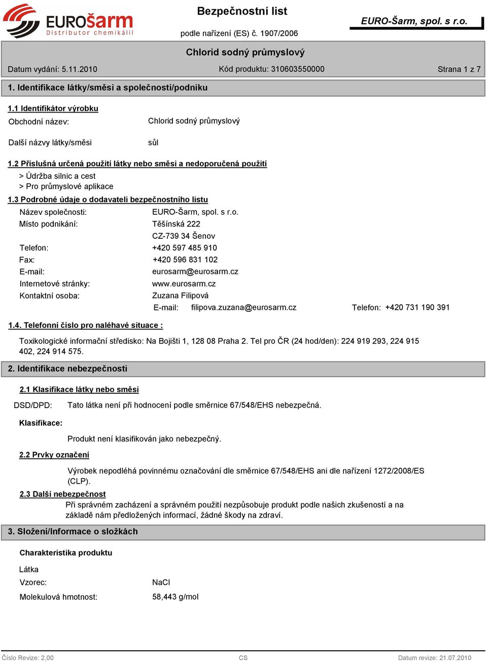 3 Podrobné údaje o dodavateli bezpečnostního listu Název společnosti: Místo podnikání: Těšínská 222 CZ-739 34 Šenov Telefon: +420 597 485 910 Fax: E-mail: Internetové stránky: Kontaktní osoba: 1.4. Telefonní číslo pro naléhavé situace : +420 596 831 102 eurosarm@eurosarm.