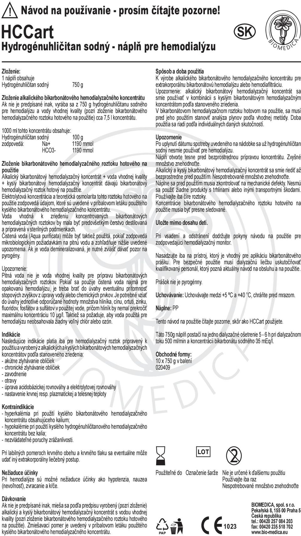 vyrába sa z hydrogénuhličitanu sodného pre hemodialýzu a vody vhodnej kvality (pozri zloženie bikarbonátového hemodialyzačného roztoku hotového na použitie) cca 7,5 l koncentrátu.