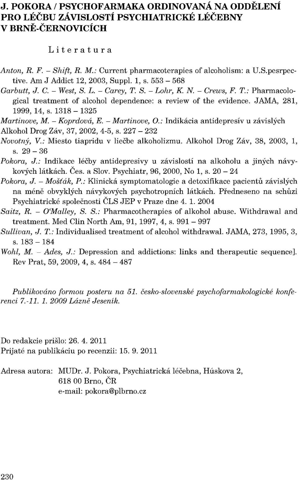 : Indikácia antidepresív u závislých Alkohol Drog Záv, 37, 2002, 4-5, s. 227-232 Novotný, V.: Miesto tiapridu v liečbe alkoholizmu. Alkohol Drog Záv, 38, 2003, 1, s. 29-36 Pokora, J.