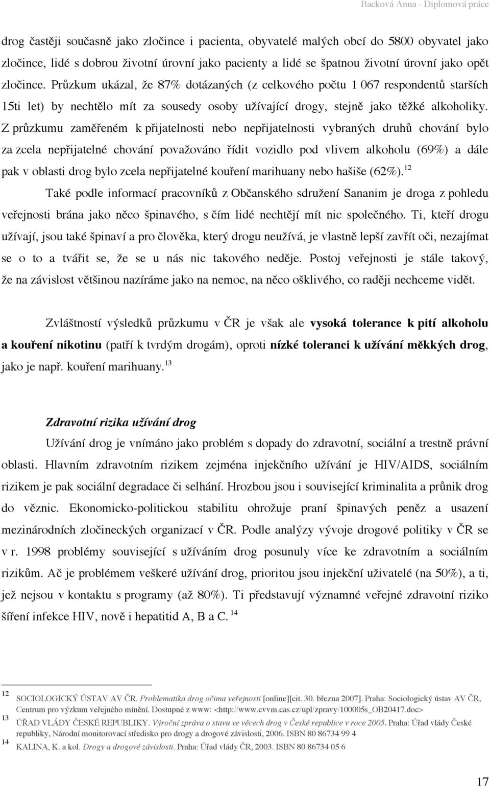 Z průzkumu zaměřeném k přijatelnosti nebo nepřijatelnosti vybraných druhů chování bylo za zcela nepřijatelné chování považováno řídit vozidlo pod vlivem alkoholu (69%) a dále pak v oblasti drog bylo