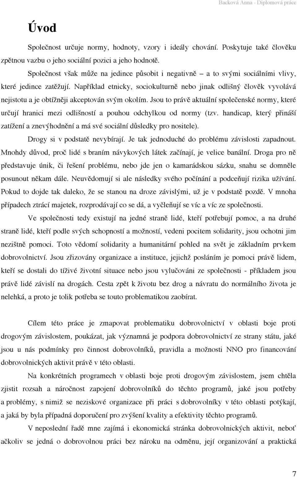 Například etnicky, sociokulturně nebo jinak odlišný člověk vyvolává nejistotu a je obtížněji akceptován svým okolím.