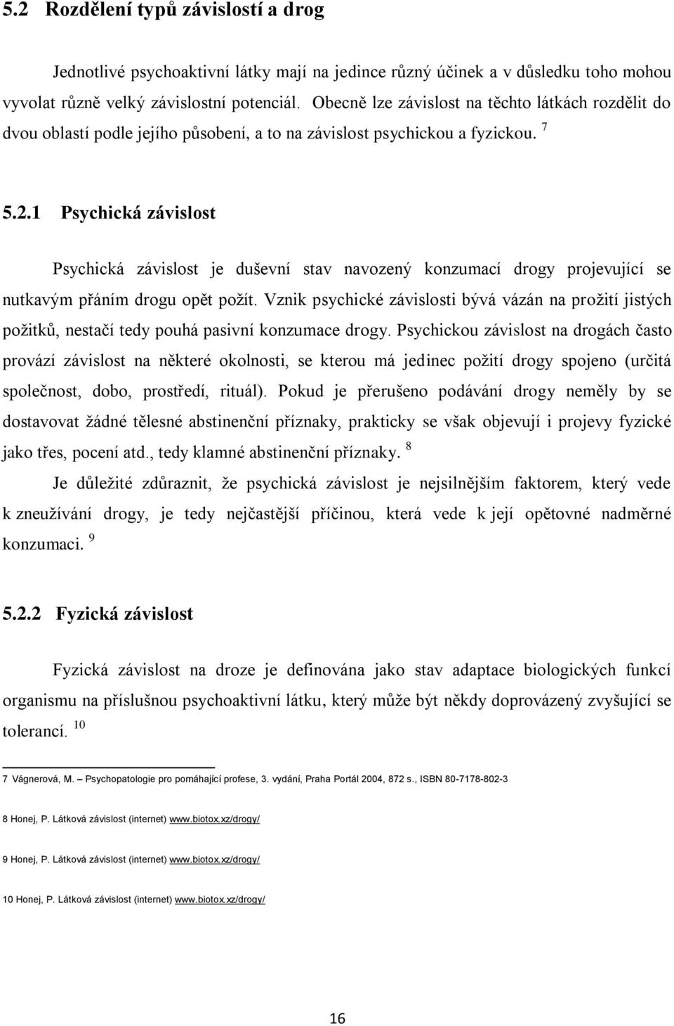 .1 Psychická závislost Psychická závislost je duševní stav navozený konzumací drogy projevující se nutkavým přáním drogu opět požít.