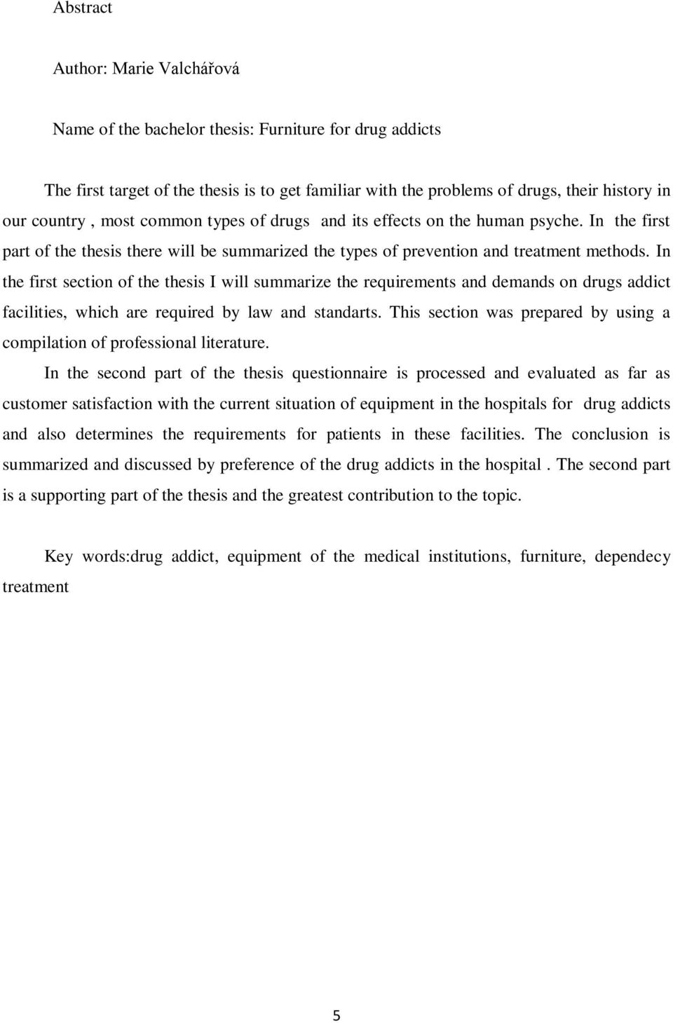 In the first section of the thesis I will summarize the requirements and demands on drugs addict facilities, which are required by law and standarts.