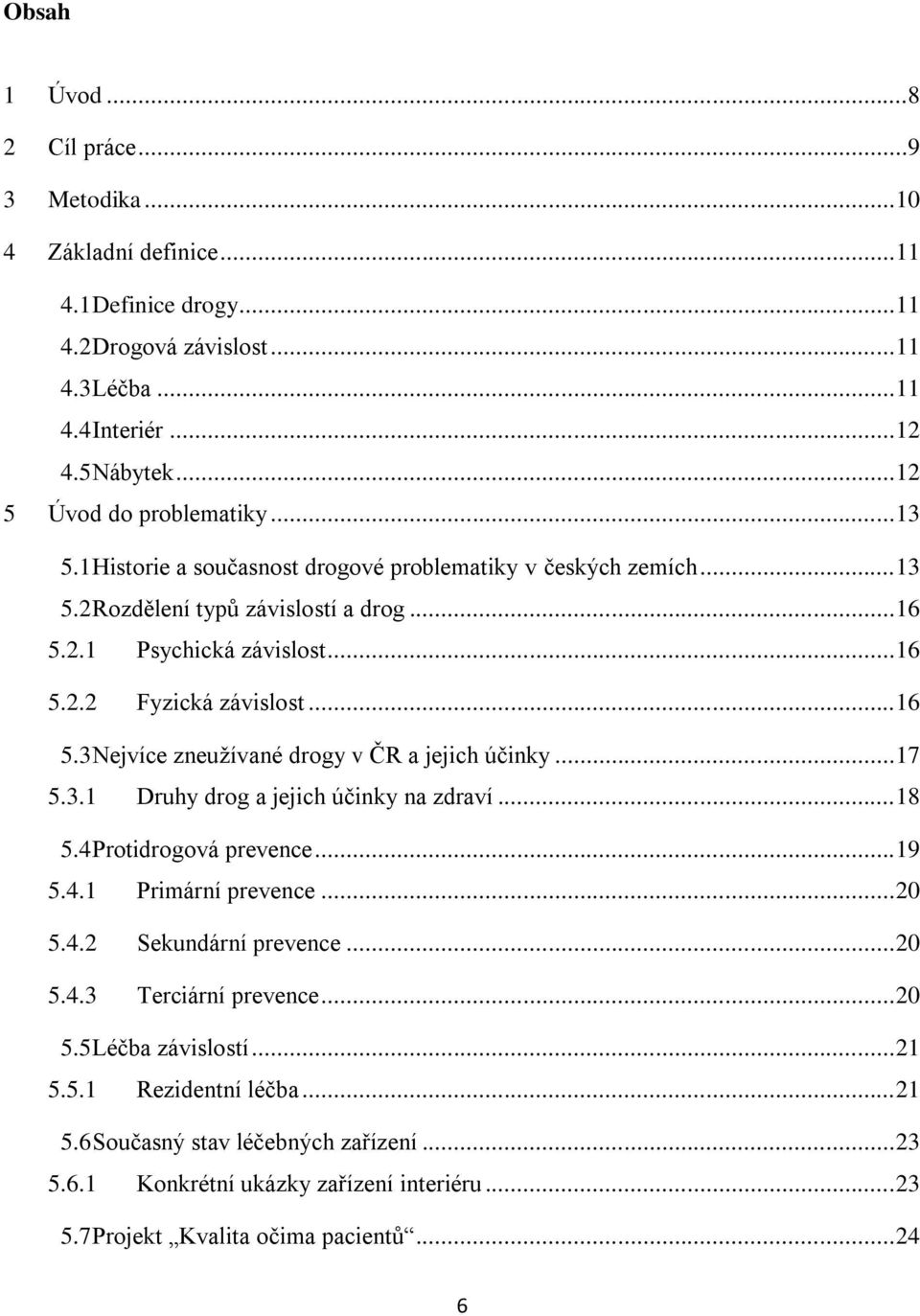 .. 16 5.3 Nejvíce zneužívané drogy v ČR a jejich účinky... 17 5.3.1 Druhy drog a jejich účinky na zdraví... 18 5.4 Protidrogová prevence... 19 5.4.1 Primární prevence... 0 5.4. Sekundární prevence.