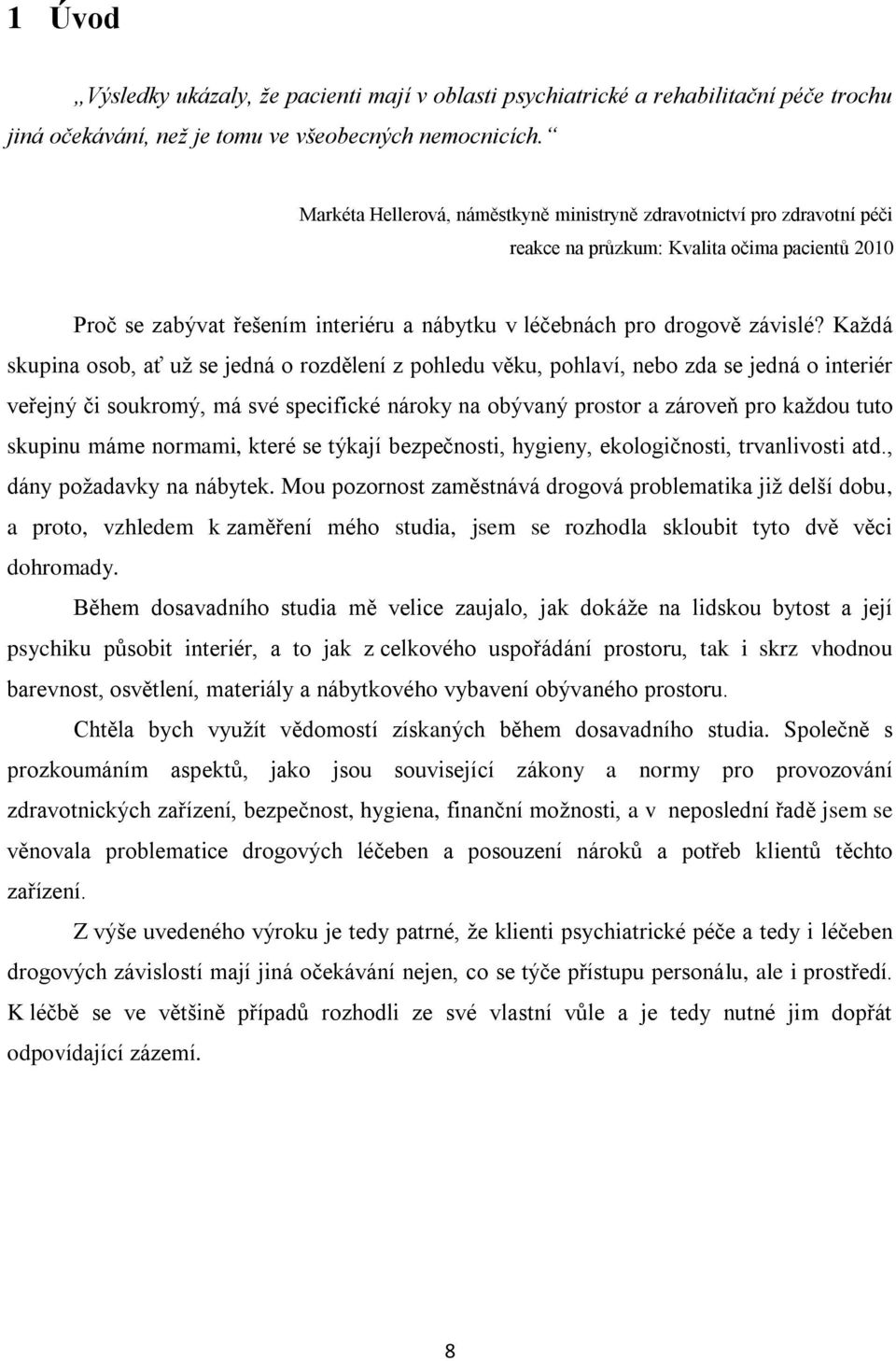 Každá skupina osob, ať už se jedná o rozdělení z pohledu věku, pohlaví, nebo zda se jedná o interiér veřejný či soukromý, má své specifické nároky na obývaný prostor a zároveň pro každou tuto skupinu