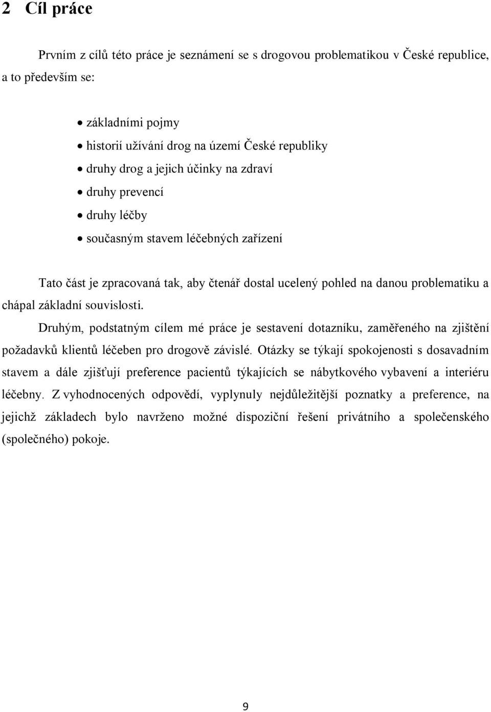 Druhým, podstatným cílem mé práce je sestavení dotazníku, zaměřeného na zjištění požadavků klientů léčeben pro drogově závislé.