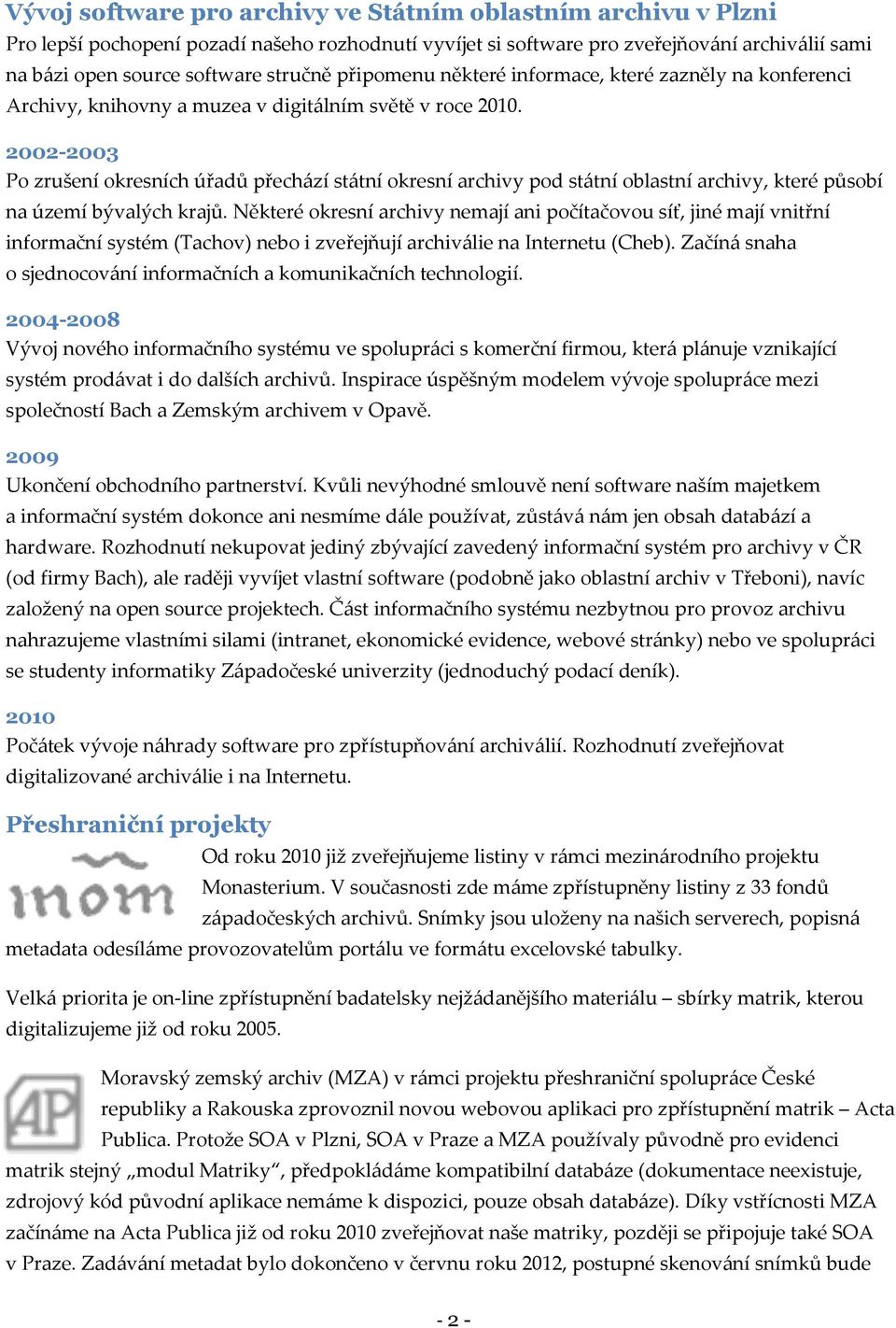 2002-2003 Po zrušení okresních úřadů přechází státní okresní archivy pod státní oblastní archivy, které působí na území bývalých krajů.