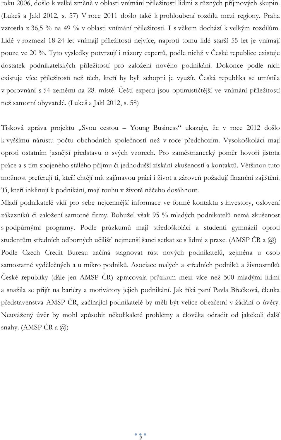 Lidé v rozmezí 18-24 let vnímají příležitosti nejvíce, naproti tomu lidé starší 55 let je vnímají pouze ve 20 %.