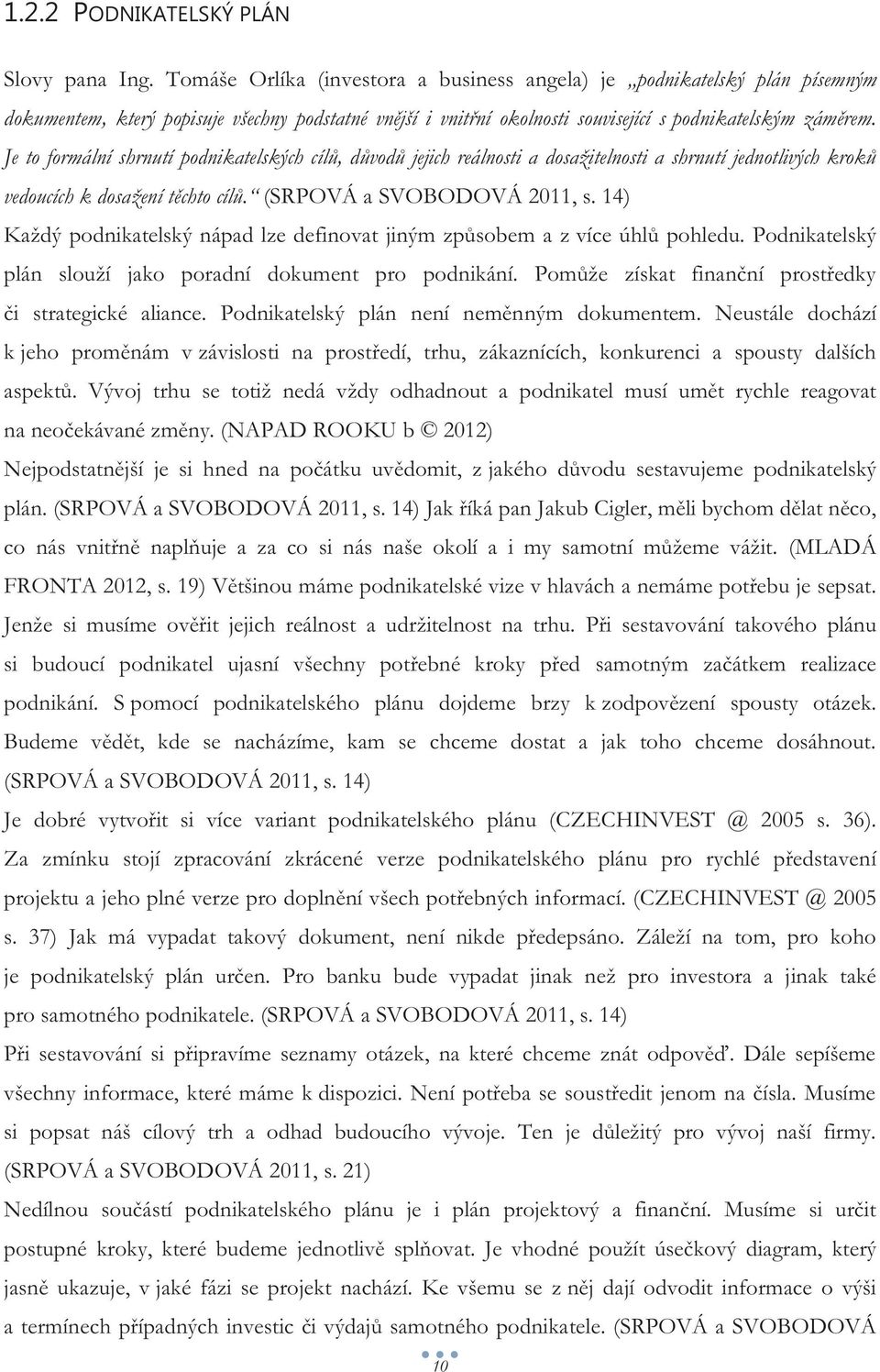 Je to formální shrnutí podnikatelských cílů, důvodů jejich reálnosti a dosažitelnosti a shrnutí jednotlivých kroků vedoucích k dosažení těchto cílů. (SRPOVÁ a SVOBODOVÁ 2011, s.