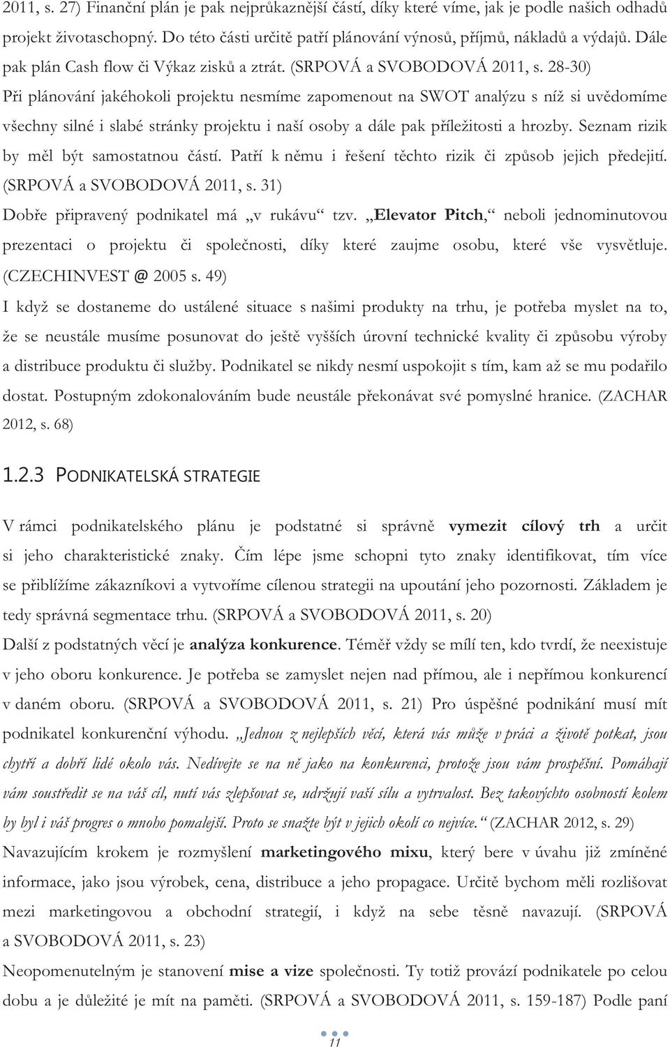 28-30) Při plánování jakéhokoli projektu nesmíme zapomenout na SWOT analýzu s níž si uvědomíme všechny silné i slabé stránky projektu i naší osoby a dále pak příležitosti a hrozby.