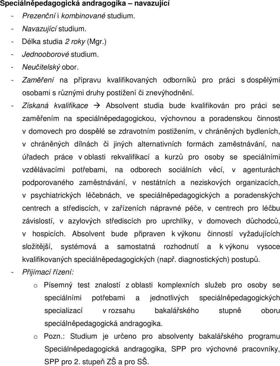 - Získaná kvalifikace Absolvent studia bude kvalifikován pro práci se zaměřením na speciálněpedagogickou, výchovnou a poradenskou činnost v domovech pro dospělé se zdravotním postižením, v chráněných