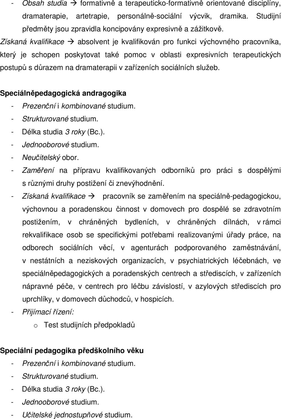 Získaná kvalifikace absolvent je kvalifikován pro funkci výchovného pracovníka, který je schopen poskytovat také pomoc v oblasti expresivních terapeutických postupů s důrazem na dramaterapii v