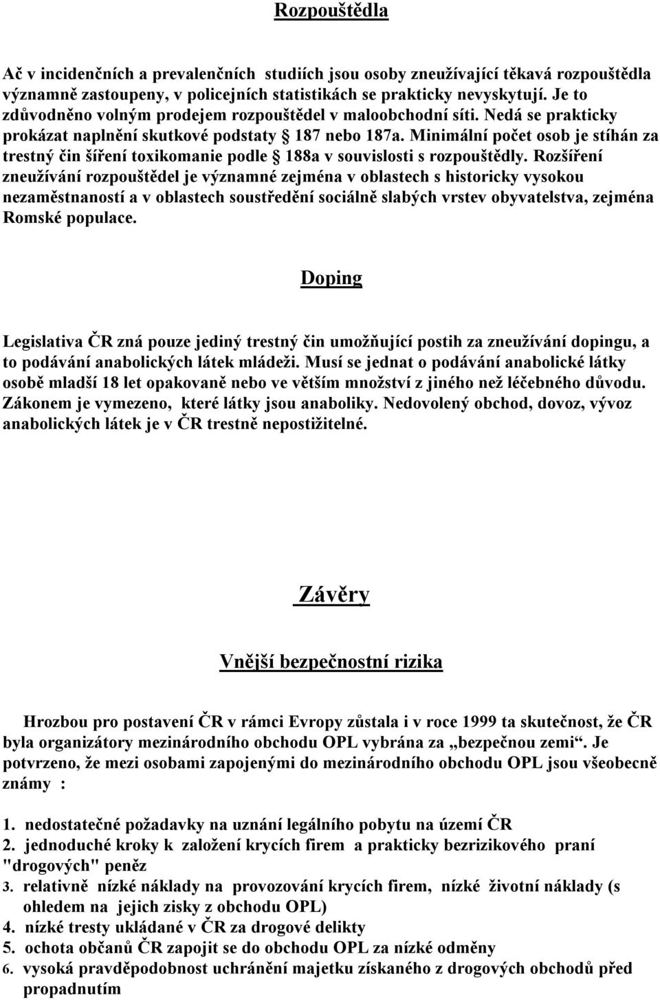 Minimální počet osob je stíhán za trestný čin šíření toxikomanie podle 188a v souvislosti s rozpouštědly.