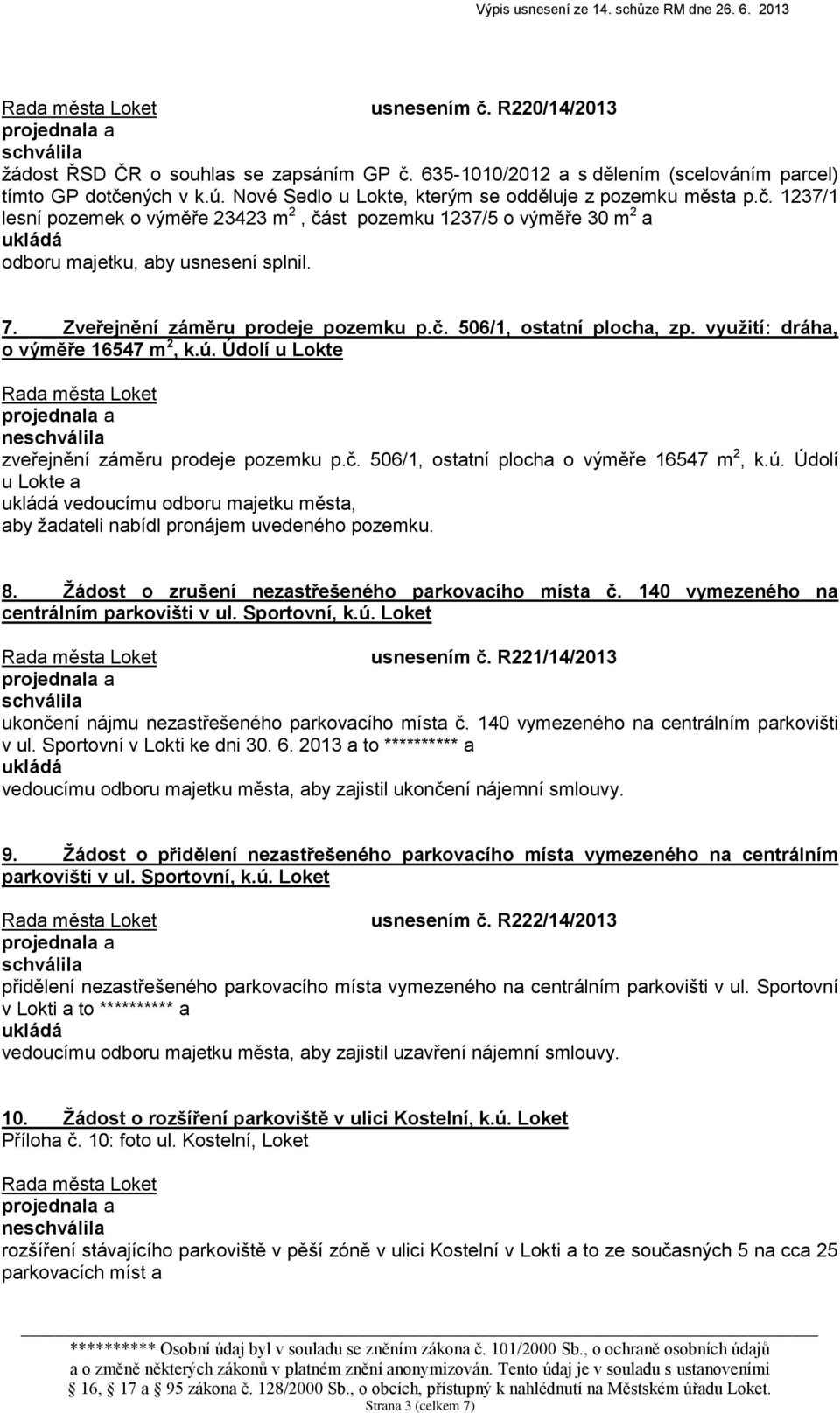 ú. Údolí u Lokte a vedoucímu odboru majetku města, aby žadateli nabídl pronájem uvedeného pozemku. 8. Žádost o zrušení nezastřešeného parkovacího místa č. 140 vymezeného na centrálním parkovišti v ul.