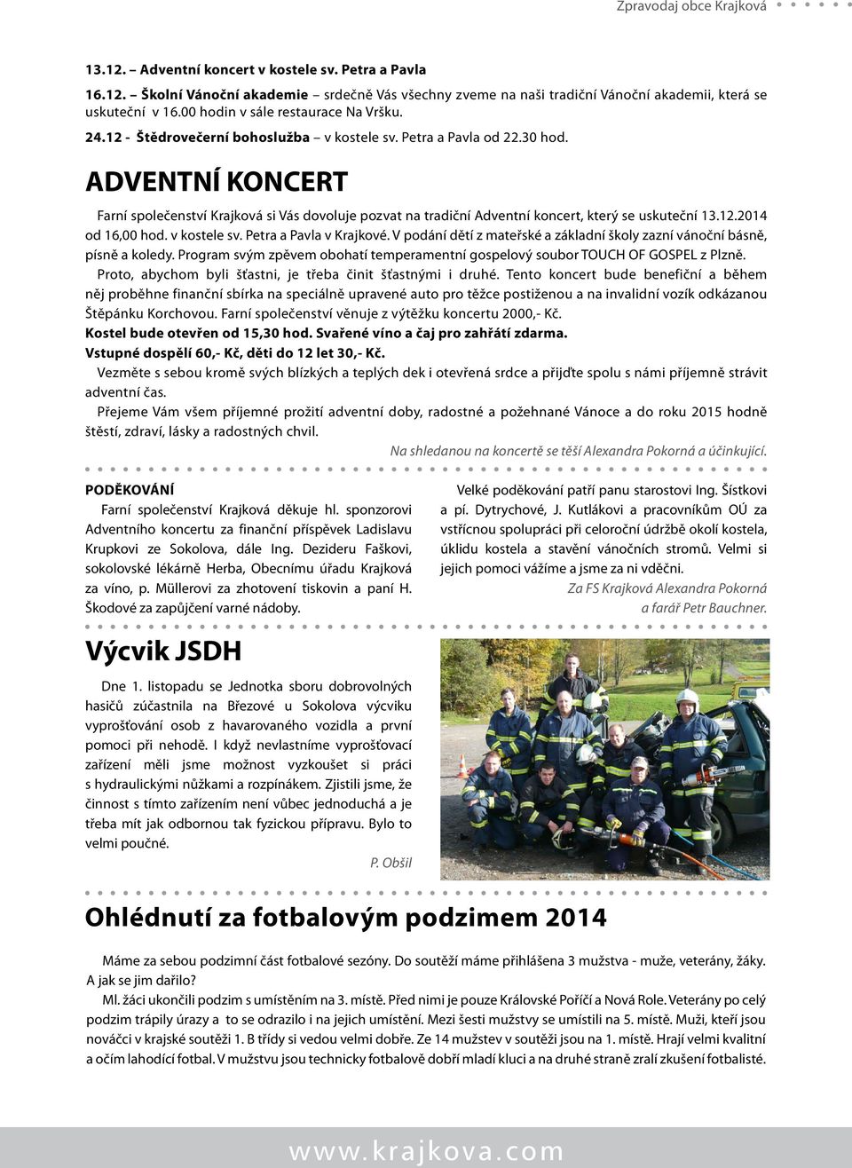 ADVENTNÍ KONCERT Farní společenství Krajková si Vás dovoluje pozvat na tradiční Adventní koncert, který se uskuteční 13.12.2014 od 16,00 hod. v kostele sv. Petra a Pavla v Krajkové.