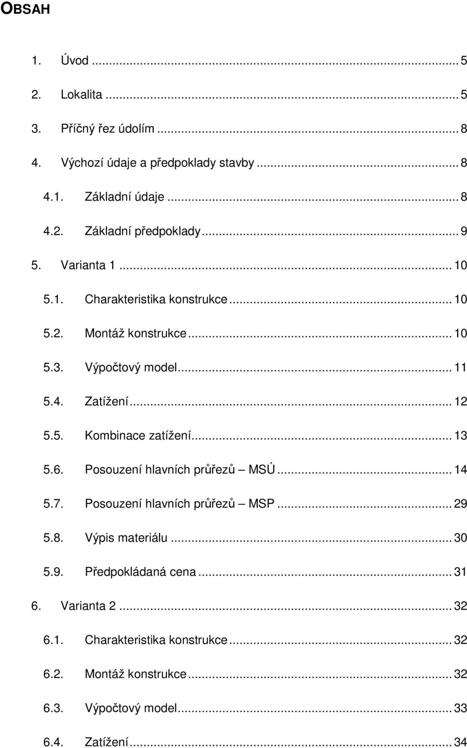 .. 13 5.6. Posouzení hlavních průřezů MSÚ... 14 5.7. Posouzení hlavních průřezů MSP... 29 5.8. Výpis materiálu... 30 5.9. Předpokládaná cena... 31 6.