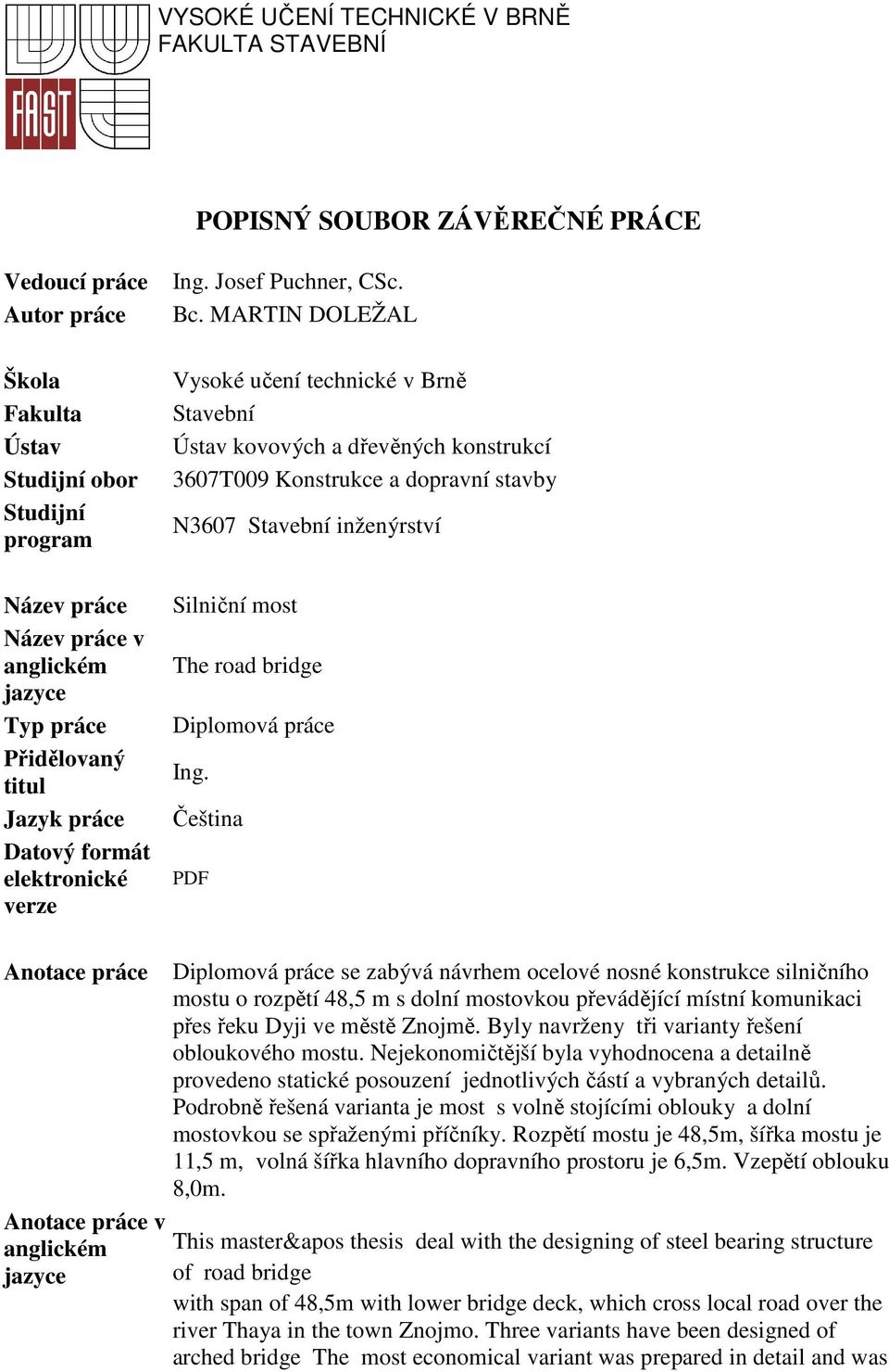 MARTIN DOLEŽAL Vysoké učení technické v Brně Stavební Ústav kovových a dřevěných konstrukcí 3607T009 Konstrukce a dopravní stavby N3607 Stavební inženýrství The road bridge Diplomová práce Ing.