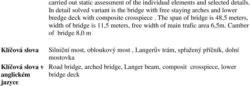 The span of bridge is 48,5 meters, width of bridge is 11,5 meters, free width of main trafic area 6,5m.