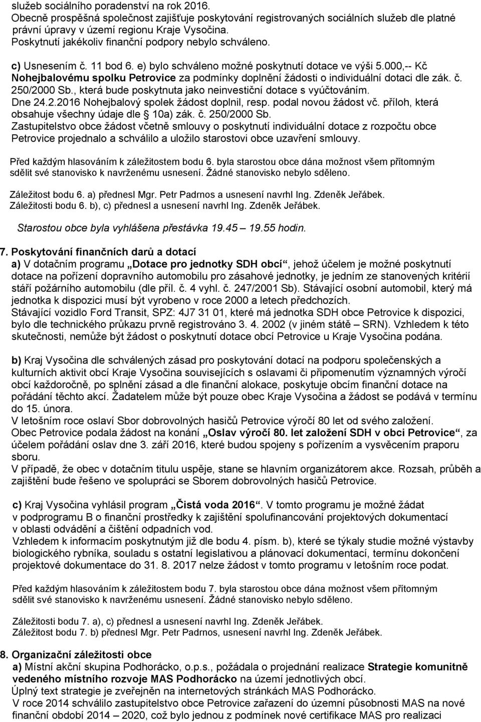 000,-- Kč Nohejbalovému spolku Petrovice za podmínky doplnění žádosti o individuální dotaci dle zák. č. 250/2000 Sb., která bude poskytnuta jako neinvestiční dotace s vyúčtováním. Dne 24.2.2016 Nohejbalový spolek žádost doplnil, resp.