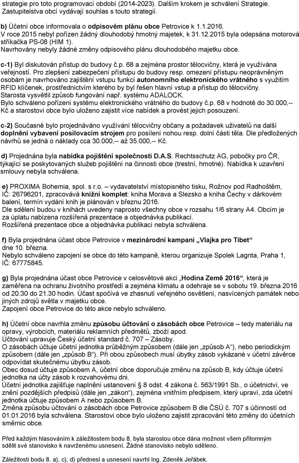 Navrhovány nebyly žádné změny odpisového plánu dlouhodobého majetku obce. c-1) Byl diskutován přístup do budovy č.p. 68 a zejména prostor tělocvičny, která je využívána veřejností.