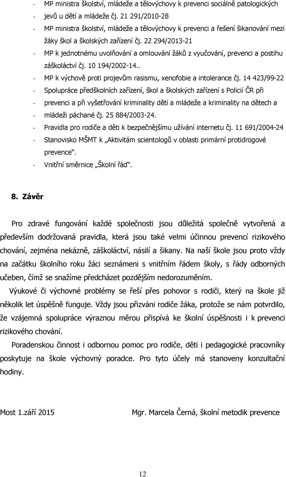 22 294/2013-21 - MP k jednotnému uvolňování a omlouvání žáků z vyučování, prevenci a postihu záškoláctví čj. 10 194/2002-14.. - MP k výchově proti projevům rasismu, xenofobie a intolerance čj.