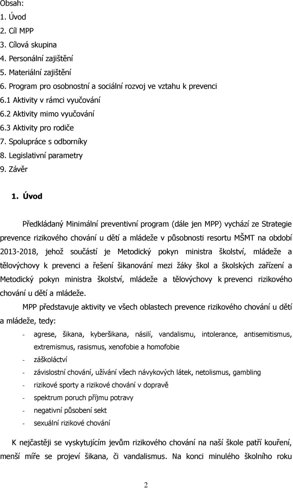 Úvod Předkládaný Minimální preventivní program (dále jen MPP) vychází ze Strategie prevence rizikového chování u dětí a mládeže v působnosti resortu MŠMT na období 2013-2018, jehož součástí je