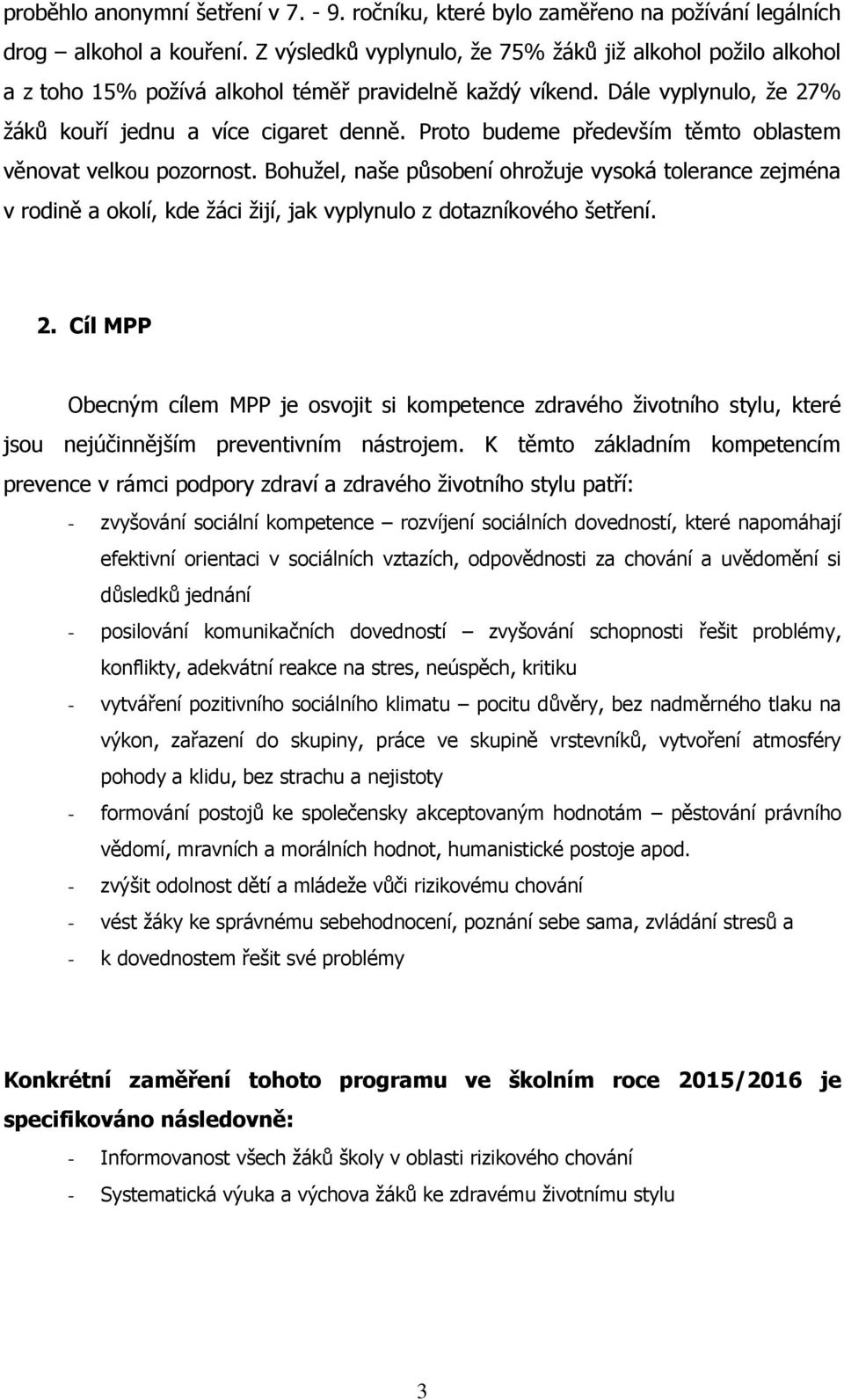 Proto budeme především těmto oblastem věnovat velkou pozornost. Bohužel, naše působení ohrožuje vysoká tolerance zejména v rodině a okolí, kde žáci žijí, jak vyplynulo z dotazníkového šetření. 2.