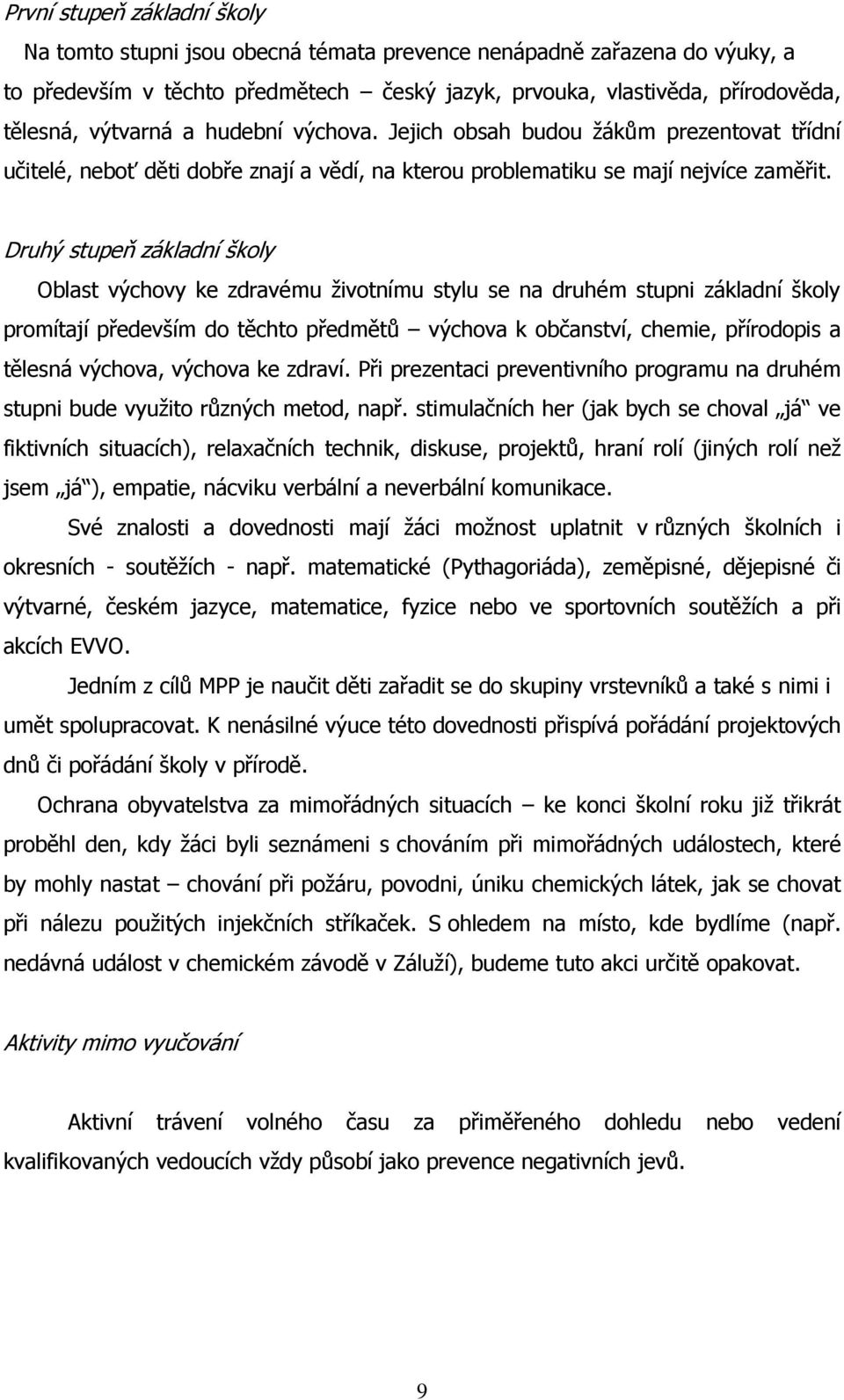 Druhý stupeň základní školy Oblast výchovy ke zdravému životnímu stylu se na druhém stupni základní školy promítají především do těchto předmětů výchova k občanství, chemie, přírodopis a tělesná