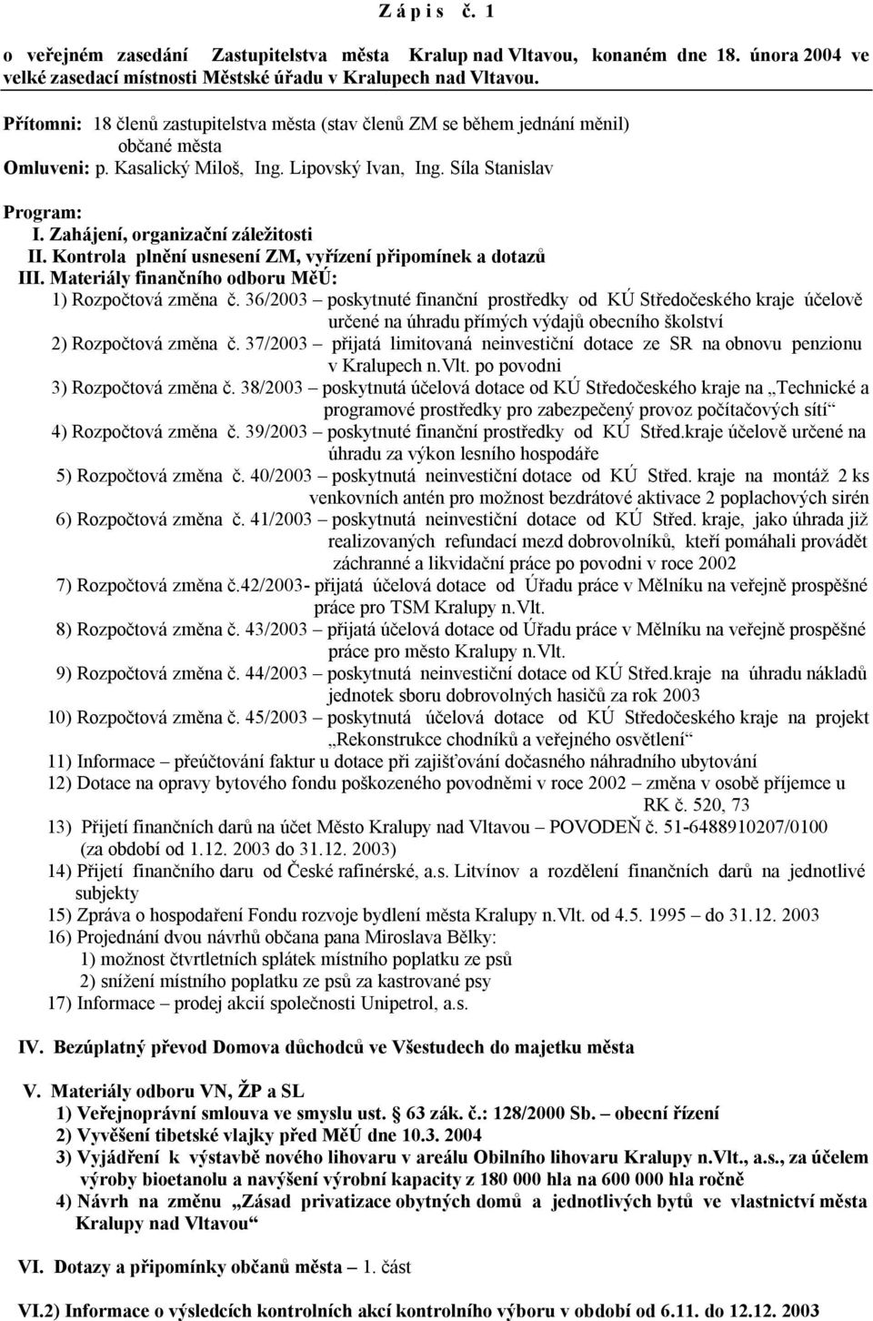 Zahájení, organizační záležitosti II. Kontrola plnění usnesení ZM, vyřízení připomínek a dotazů III. Materiály finančního odboru MěÚ: 1) Rozpočtová změna č.